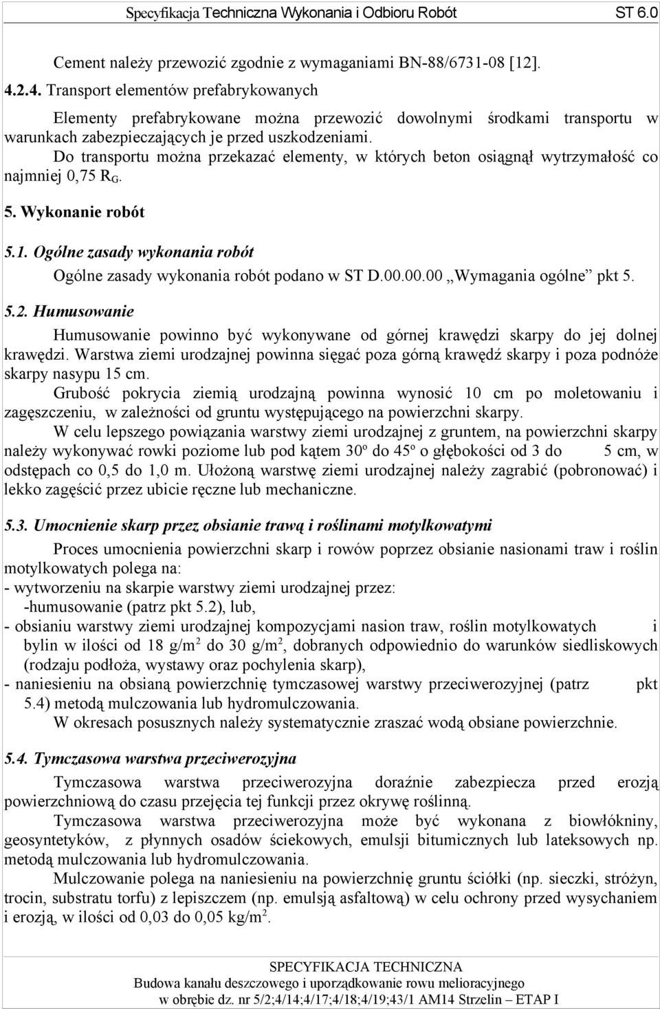 Do transportu można przekazać elementy, w których beton osiągnął wytrzymałość co najmniej 0,75 R G. 5. Wykonanie robót 5.1. Ogólne zasady wykonania robót Ogólne zasady wykonania robót podano w ST D.
