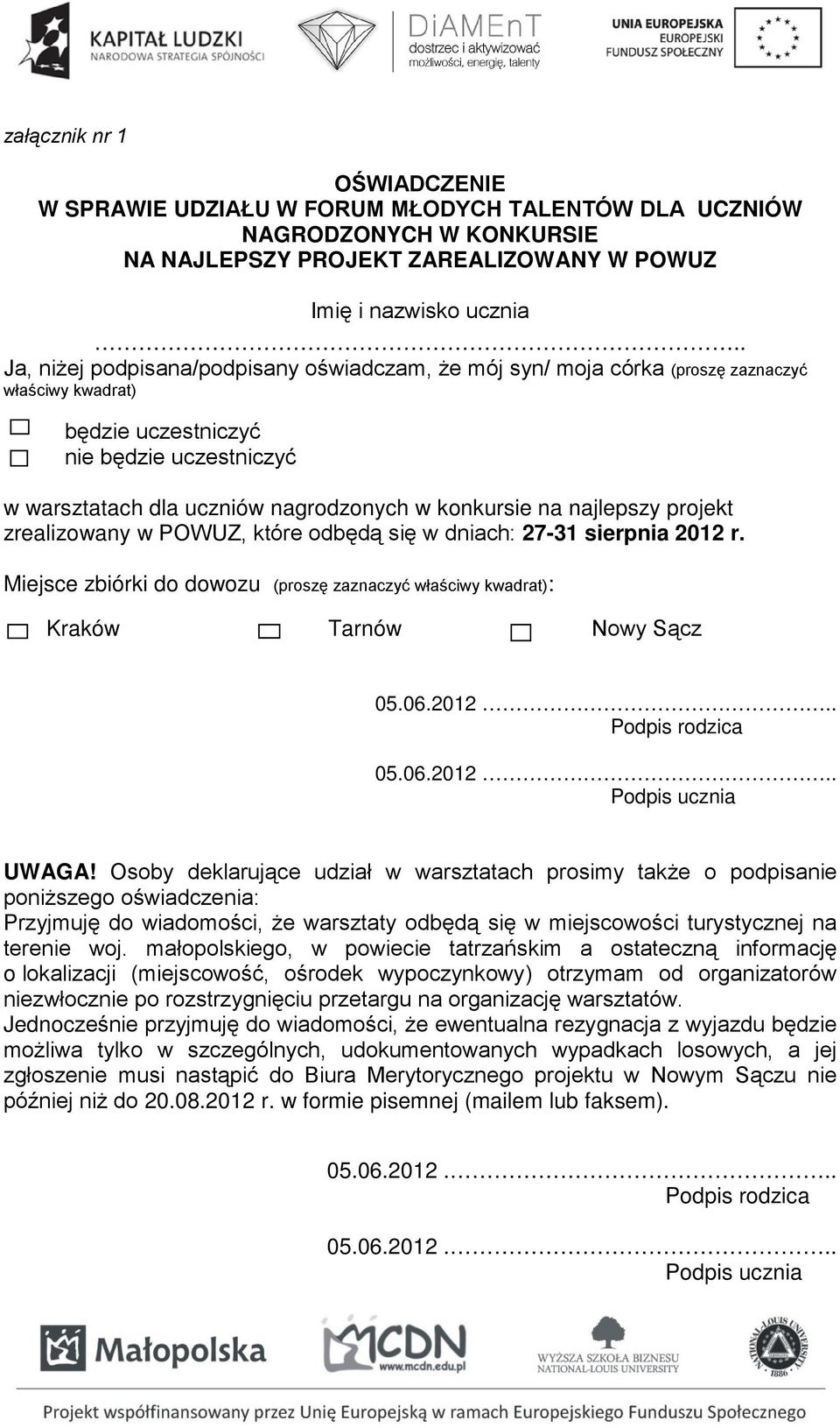 na najlepszy projekt zrealizowany w POWUZ, które odbędą się w dniach: 27-31 sierpnia 2012 r. Miejsce zbiórki do dowozu (proszę zaznaczyć właściwy kwadrat): Kraków Tarnów Nowy Sącz 05.06.2012.. Podpis rodzica 05.