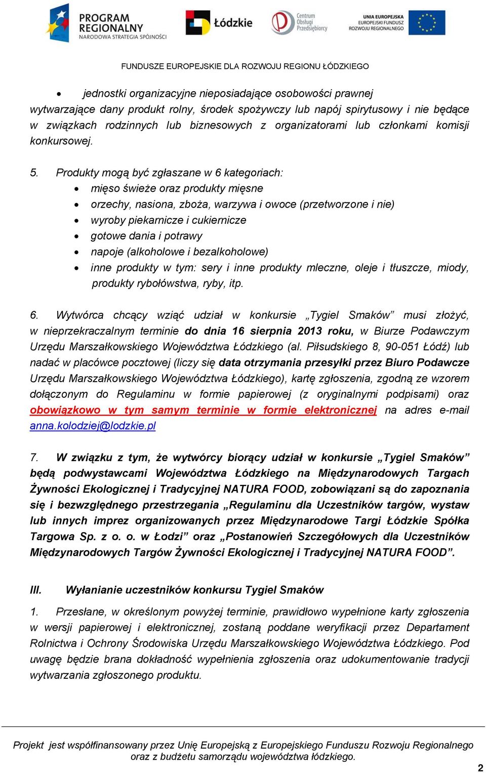 Produkty mogą być zgłaszane w 6 kategoriach: mięso świeże oraz produkty mięsne orzechy, nasiona, zboża, warzywa i owoce (przetworzone i nie) wyroby piekarnicze i cukiernicze gotowe dania i potrawy