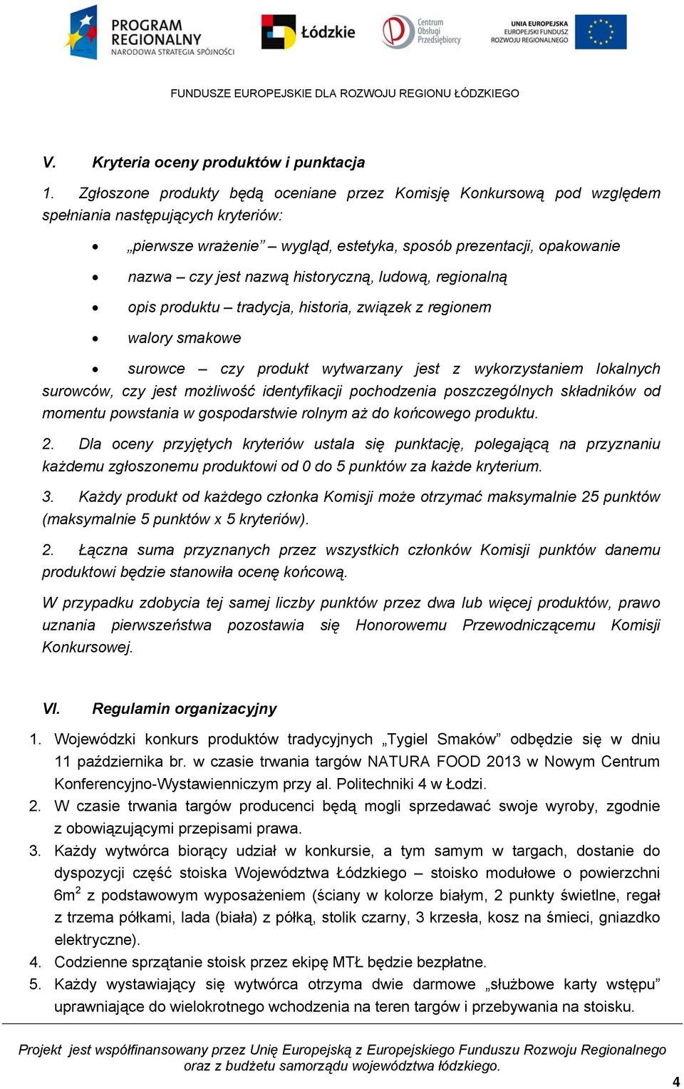 historyczną, ludową, regionalną opis produktu tradycja, historia, związek z regionem walory smakowe surowce czy produkt wytwarzany jest z wykorzystaniem lokalnych surowców, czy jest możliwość