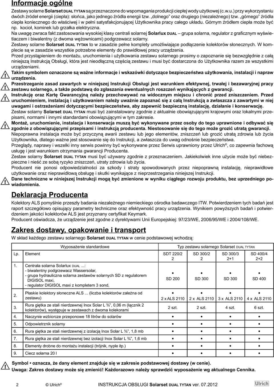 kocioł, kominek lub grzałka elektryczna.