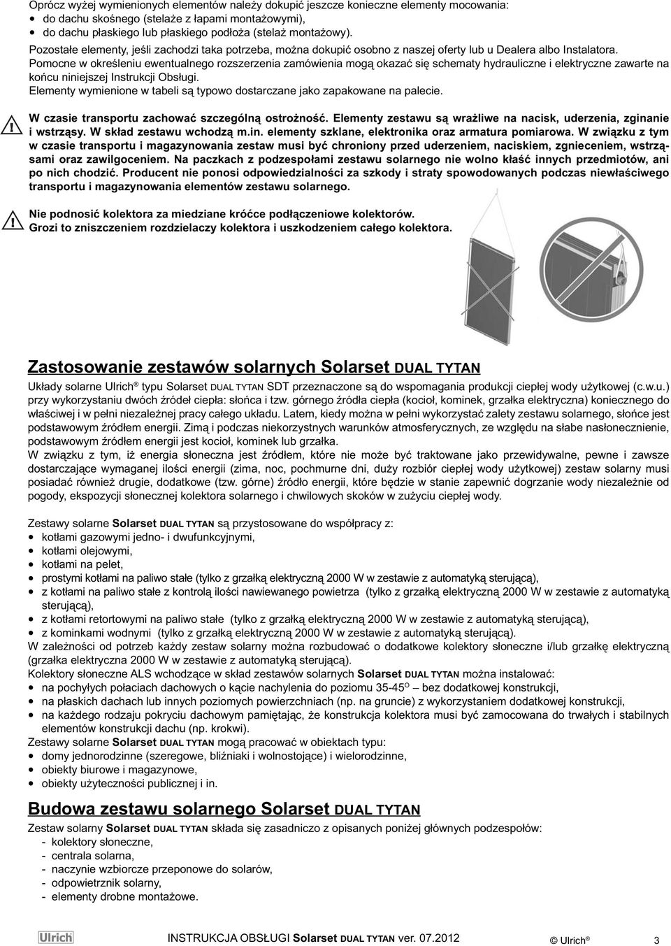Pomocne w określeniu ewentualnego rozszerzenia zamówienia mogą okazać się schematy hydrauliczne i elektryczne zawarte na końcu niniejszej Instrukcji Obsługi.