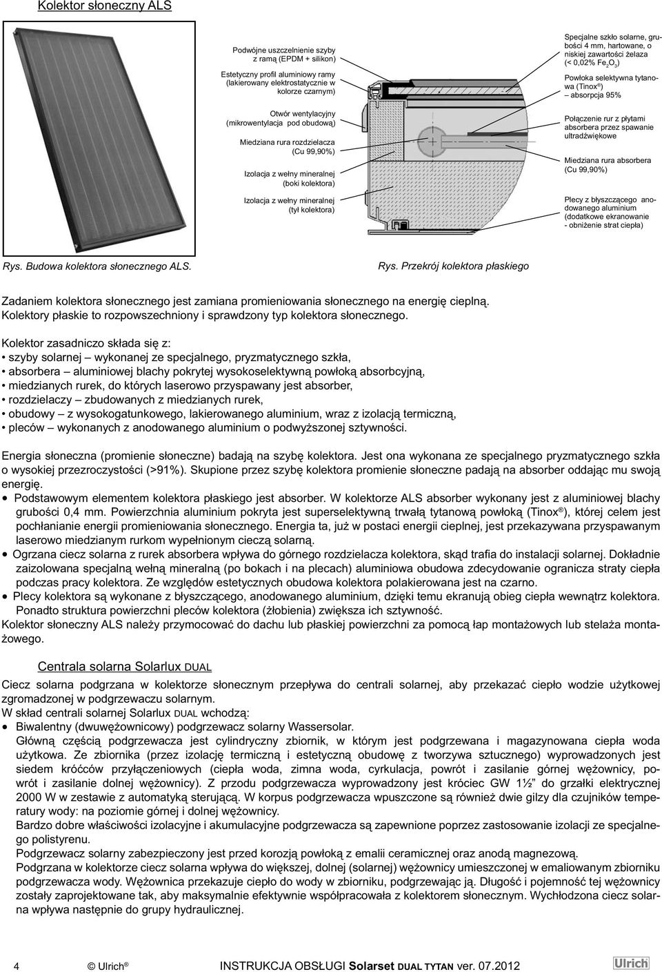 zawartości żelaza (< 0,02% Fe 2 O 3 ) Powłoka selektywna tytanowa (Tinox ) absorpcja 95% Połączenie rur z płytami absorbera przez spawanie ultradźwiękowe Miedziana rura absorbera (Cu 99,90%) Plecy z