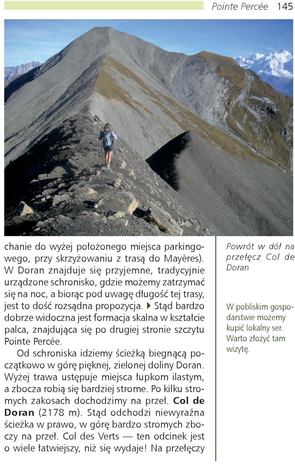 Stąd bardzo dobrze widoczna jest formacja skalna w kształcie palca, znajdująca się po drugiej stronie szczytu Pointe Percée.