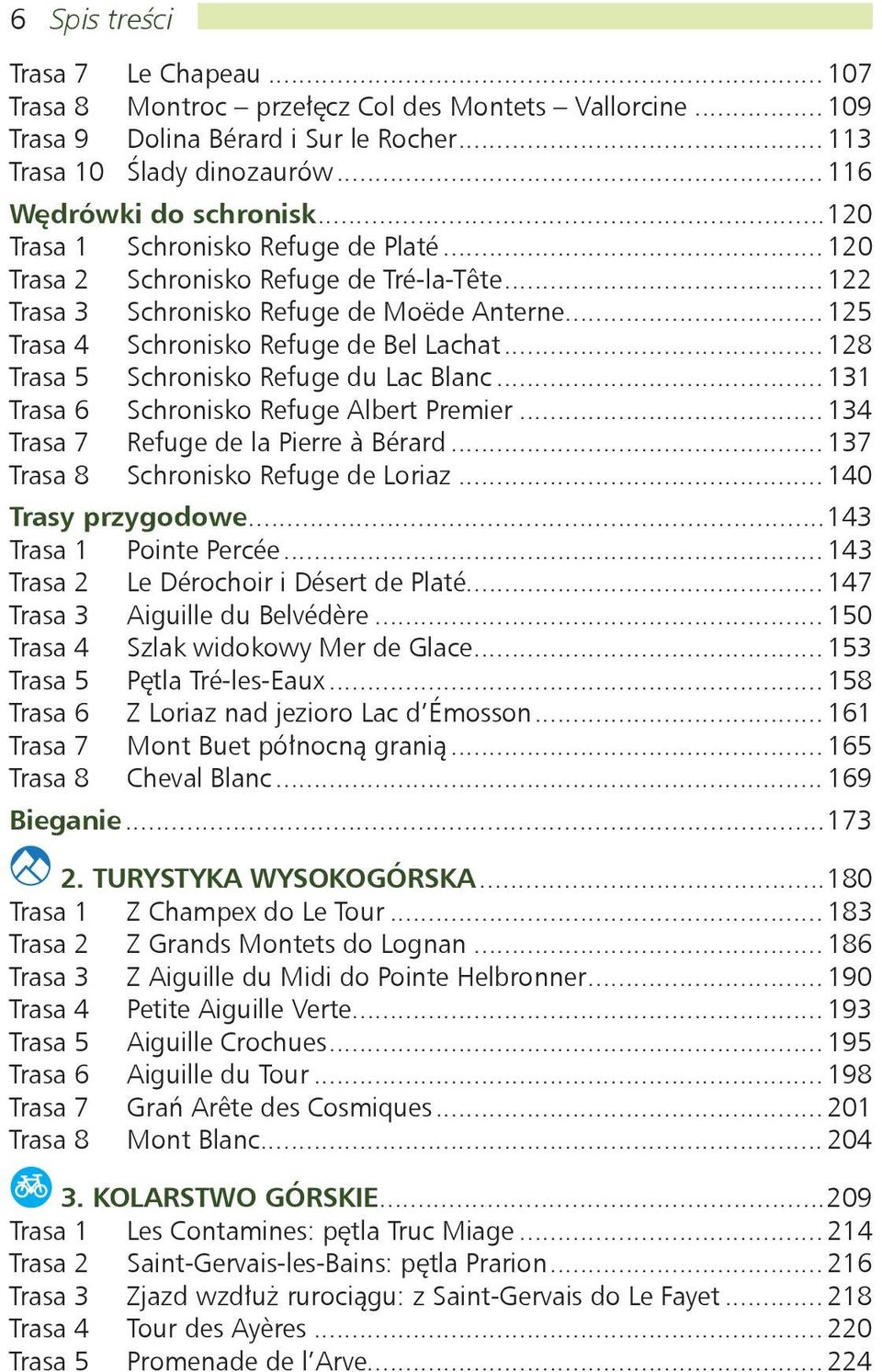 ..128 Trasa 5 Schronisko Refuge du Lac Blanc...131 Trasa 6 Schronisko Refuge Albert Premier...134 Trasa 7 Refuge de la Pierre à Bérard...137 Trasa 8 Schronisko Refuge de Loriaz...140 Trasy przygodowe.