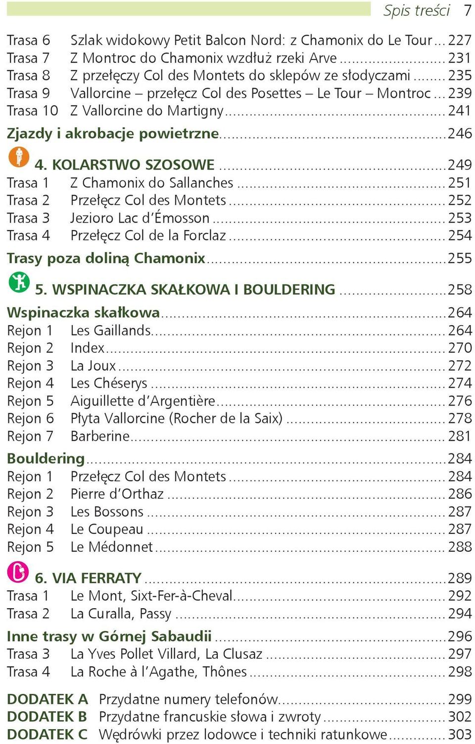 ..249 Trasa 1 Z Chamonix do Sallanches...251 Trasa 2 Przełęcz Col des Montets...252 Trasa 3 Jezioro Lac d Émosson...253 Trasa 4 Przełęcz Col de la Forclaz...254 Trasy poza doliną Chamonix...255 5.
