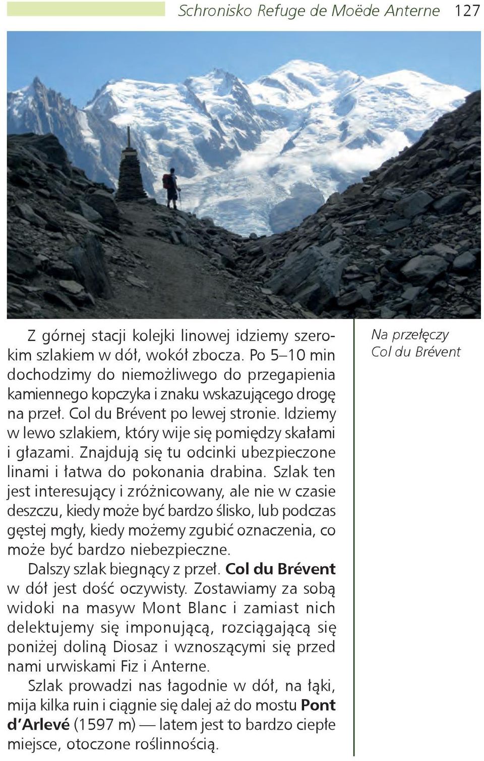Idziemy w lewo szlakiem, który wije się pomiędzy skałami i głazami. Znajdują się tu odcinki ubezpieczone linami i łatwa do pokonania drabina.