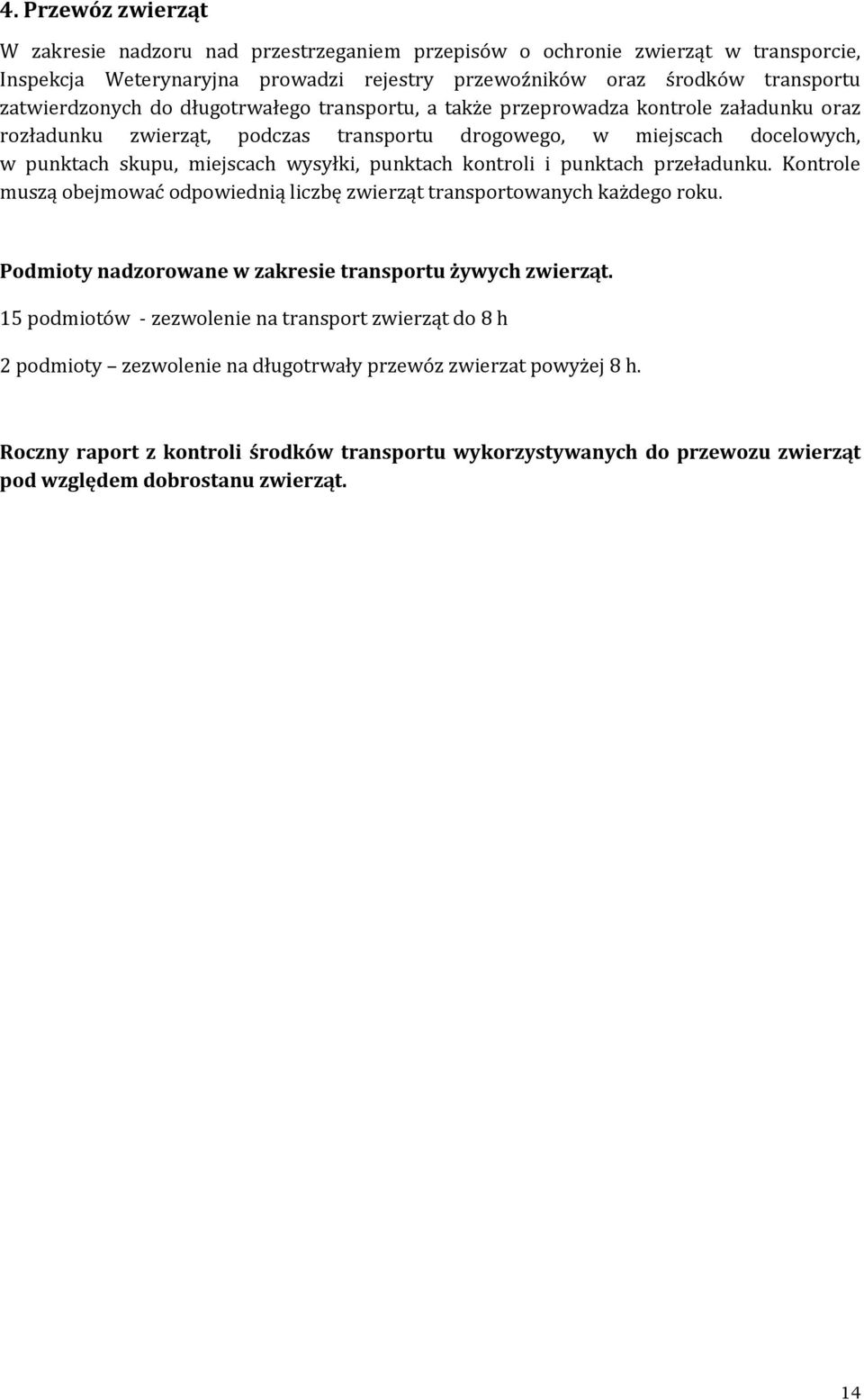 kontroli i punktach przeładunku. Kontrole muszą obejmować odpowiednią liczbę zwierząt transportowanych każdego roku. Podmioty nadzorowane w zakresie transportu żywych zwierząt.