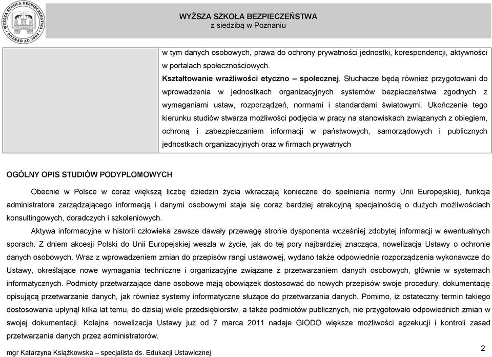 Ukończenie tego kierunku studiów stwarza możliwości podjęcia w pracy na stanowiskach związanych z obiegiem, ochroną i zabezpieczaniem informacji w państwowych, samorządowych i publicznych jednostkach