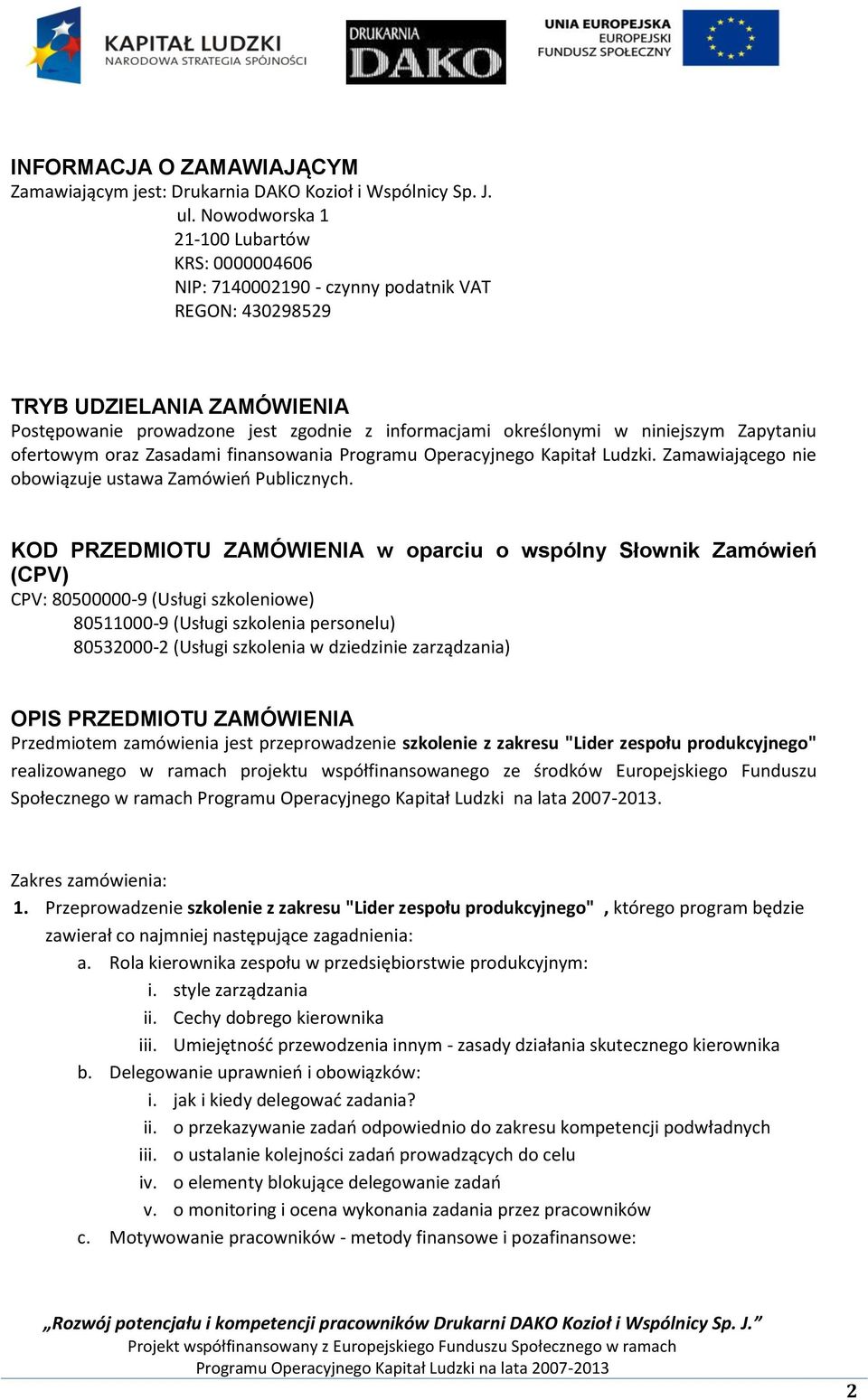 niniejszym Zapytaniu ofertowym oraz Zasadami finansowania Programu Operacyjnego Kapitał Ludzki. Zamawiającego nie obowiązuje ustawa Zamówień Publicznych.