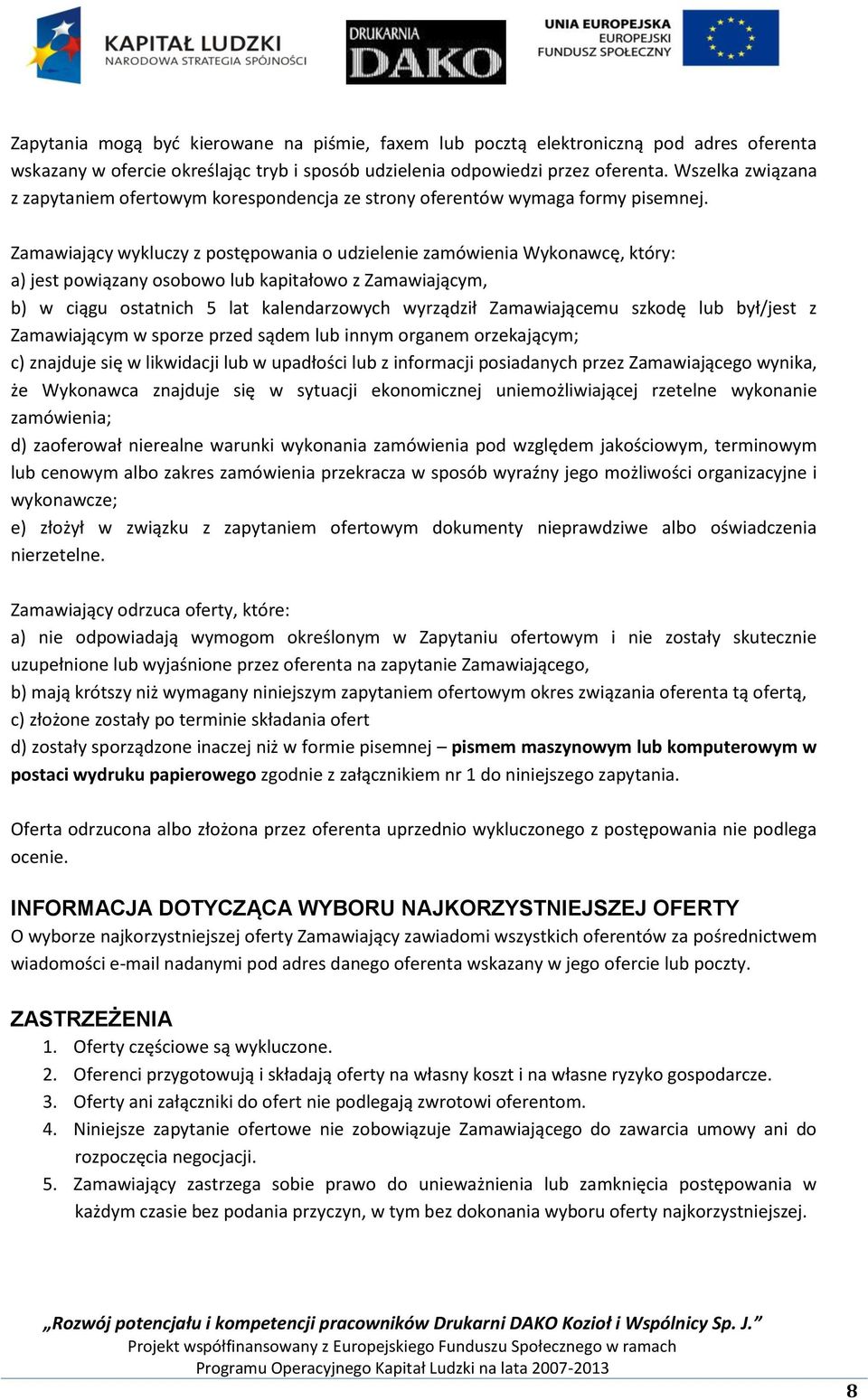 Zamawiający wykluczy z postępowania o udzielenie zamówienia Wykonawcę, który: a) jest powiązany osobowo lub kapitałowo z Zamawiającym, b) w ciągu ostatnich 5 lat kalendarzowych wyrządził