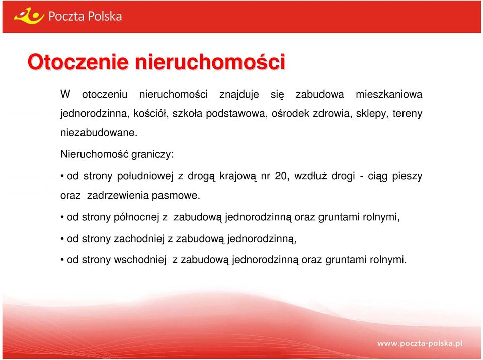 Nieruchomość graniczy: od strony południowej z drogą krajową nr 20, wzdłuż drogi - ciąg pieszy oraz zadrzewienia pasmowe.