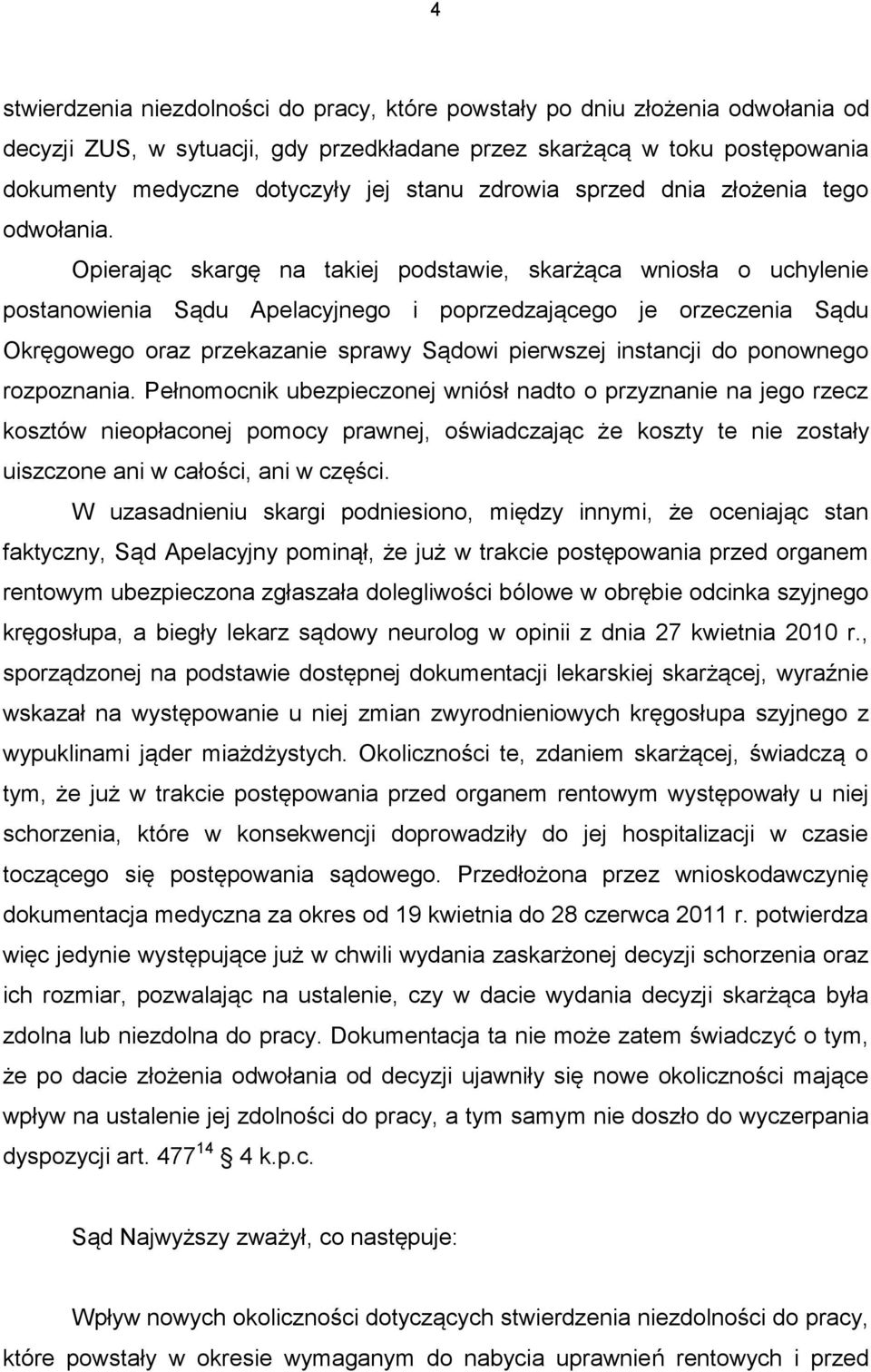 Opierając skargę na takiej podstawie, skarżąca wniosła o uchylenie postanowienia Sądu Apelacyjnego i poprzedzającego je orzeczenia Sądu Okręgowego oraz przekazanie sprawy Sądowi pierwszej instancji