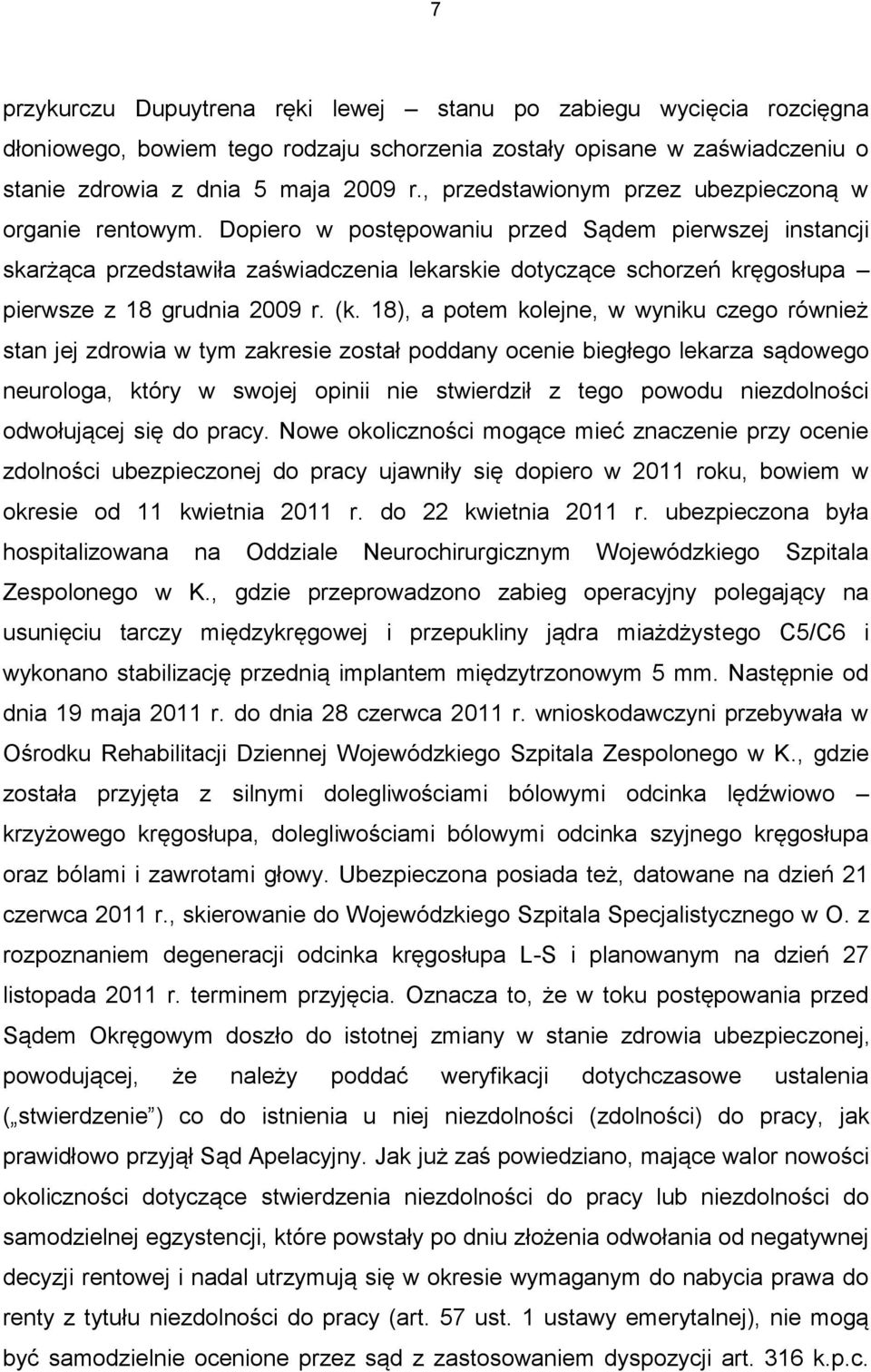 Dopiero w postępowaniu przed Sądem pierwszej instancji skarżąca przedstawiła zaświadczenia lekarskie dotyczące schorzeń kręgosłupa pierwsze z 18 grudnia 2009 r. (k.