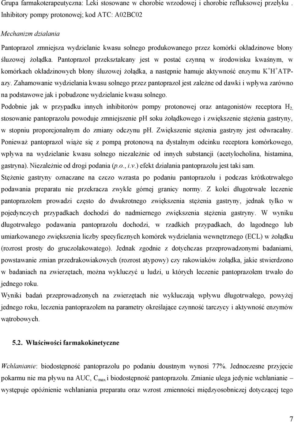 Pantoprazol przekształcany jest w postać czynną w środowisku kwaśnym, w komórkach okładzinowych błony śluzowej żołądka, a następnie hamuje aktywność enzymu K + H + ATPazy.