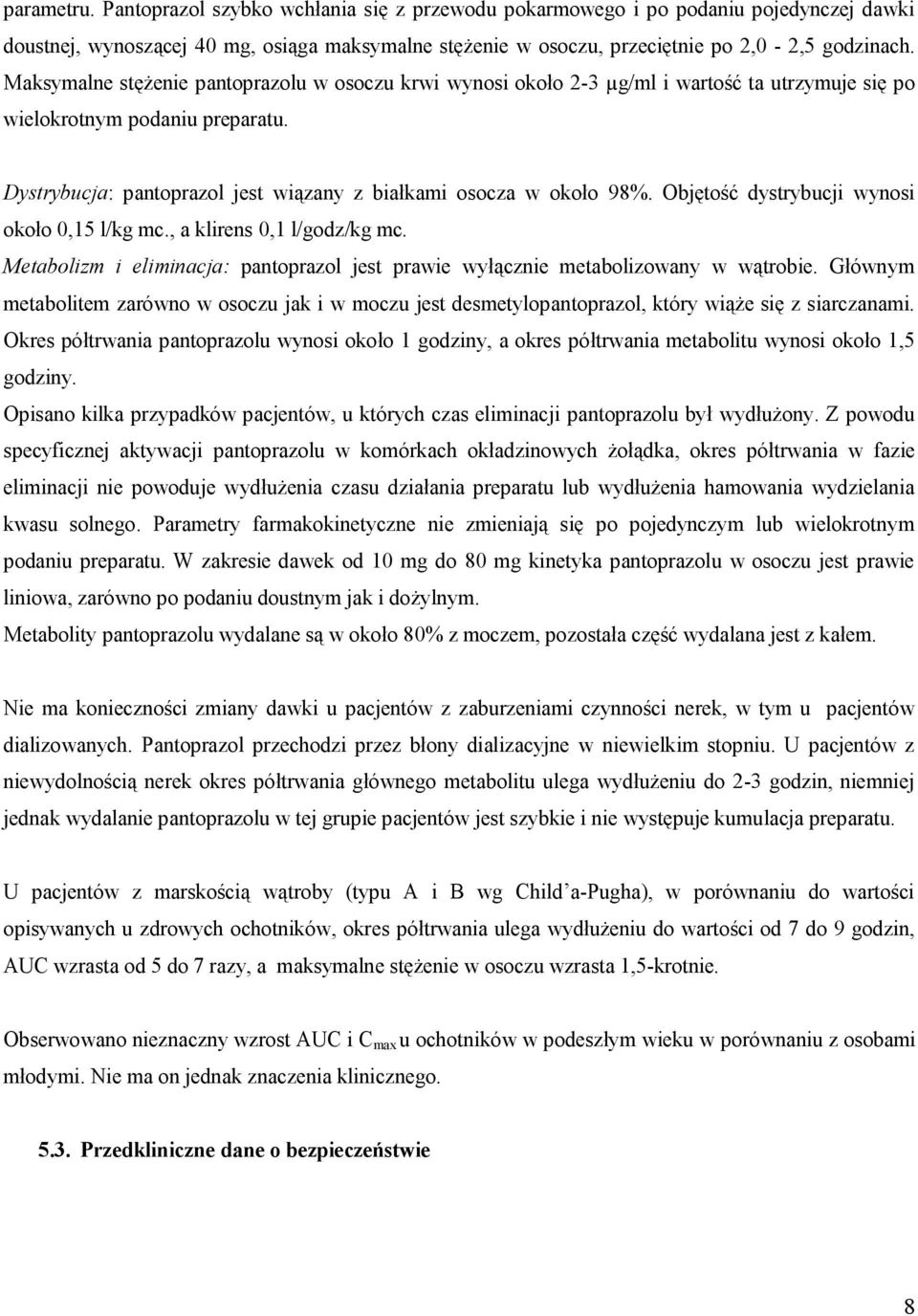 Objętość dystrybucji wynosi około 0,15 l/kg mc., a klirens 0,1 l/godz/kg mc. Metabolizm i eliminacja: pantoprazol jest prawie wyłącznie metabolizowany w wątrobie.