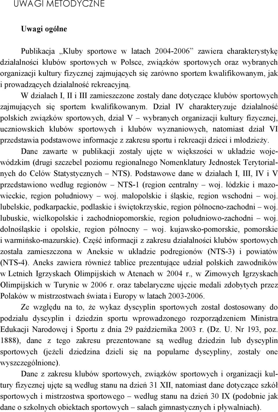 W działach I, II i III zamieszczone zostały dane dotyczące kluów sportowych zajmujących się sportem kwalifikowanym.