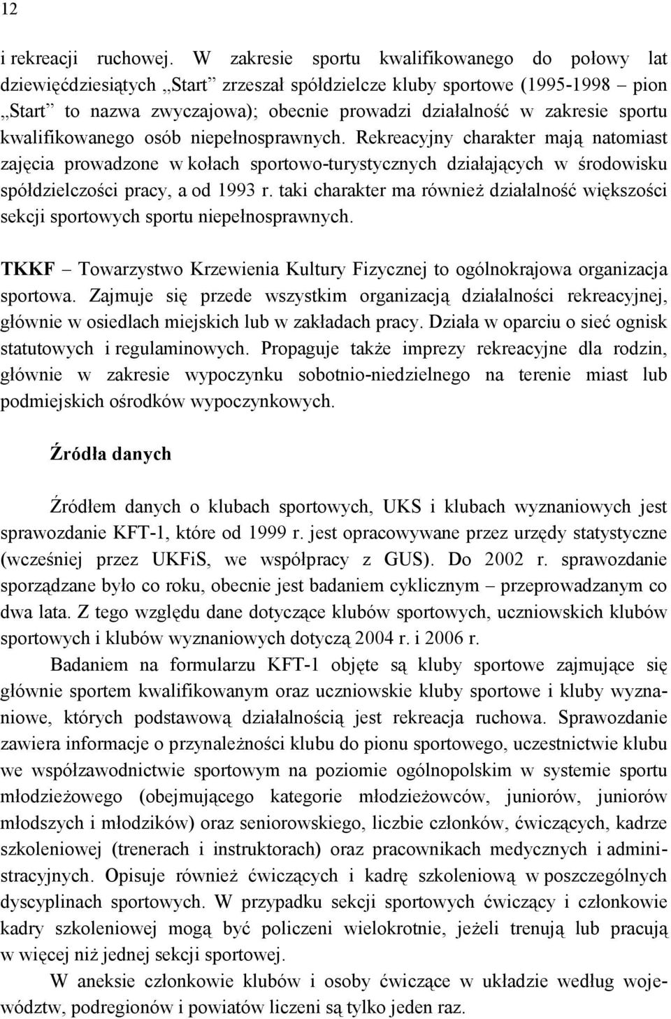 kwalifikowanego osó niepełnosprawnych. Rekreacyjny charakter mają natomiast zajęcia prowadzone w kołach sportowo-turystycznych działających w środowisku spółdzielczości pracy, a od 993 r.