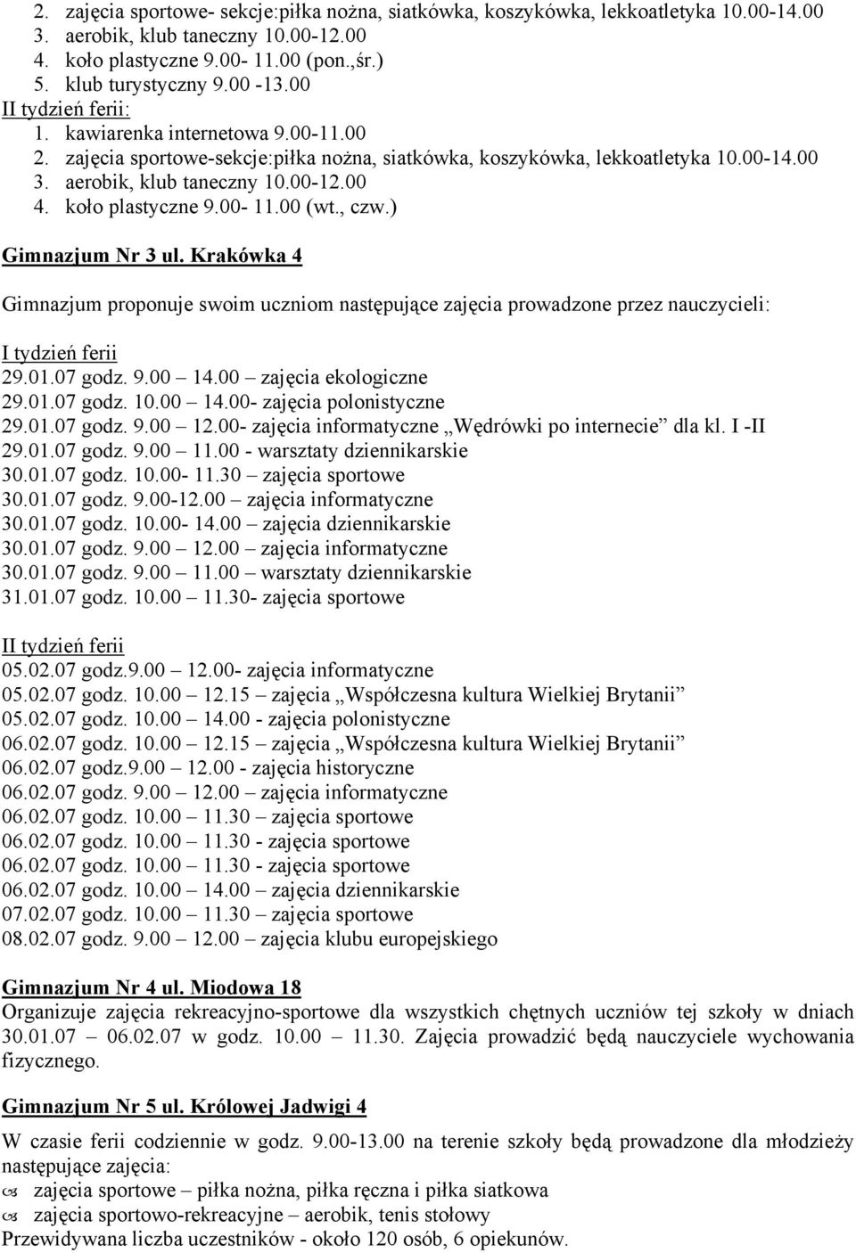 00-11.00 (wt., czw.) Gimnazjum Nr 3 ul. Krakówka 4 Gimnazjum proponuje swoim uczniom następujące zajęcia prowadzone przez nauczycieli: I tydzień 29.01.07 godz. 9.00 14.00 zajęcia ekologiczne 29.01.07 godz. 10.