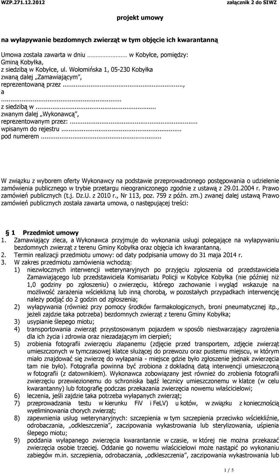 .. W związku z wyborem oferty Wykonawcy na podstawie przeprowadzonego postępowania o udzielenie zamówienia publicznego w trybie przetargu nieograniczonego zgodnie z ustawą z 29.01.2004 r.