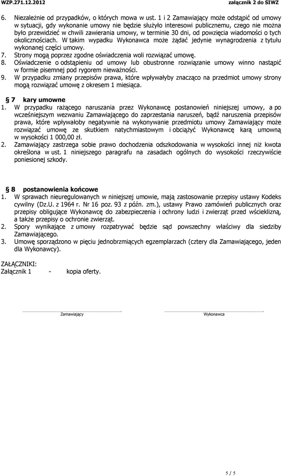 powzięcia wiadomości o tych okolicznościach. W takim wypadku Wykonawca może żądać jedynie wynagrodzenia z tytułu wykonanej części umowy. 7.