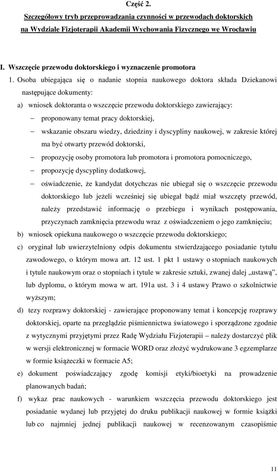 Osoba ubiegająca się o nadanie stopnia naukowego doktora składa Dziekanowi następujące dokumenty: a) wniosek doktoranta o wszczęcie przewodu doktorskiego zawierający: proponowany temat pracy