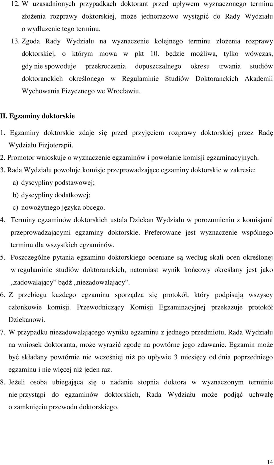 będzie możliwa, tylko wówczas, gdy nie spowoduje przekroczenia dopuszczalnego okresu trwania studiów doktoranckich określonego w Regulaminie Studiów Doktoranckich Akademii Wychowania Fizycznego we