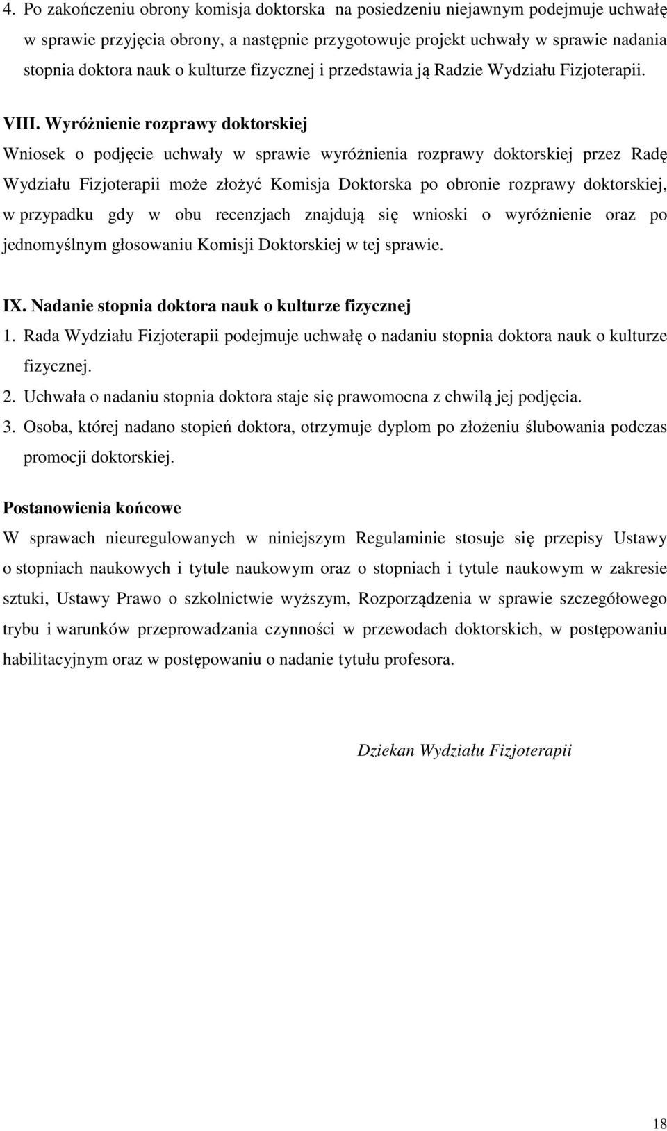 Wyróżnienie rozprawy doktorskiej Wniosek o podjęcie uchwały w sprawie wyróżnienia rozprawy doktorskiej przez Radę Wydziału Fizjoterapii może złożyć Komisja Doktorska po obronie rozprawy doktorskiej,