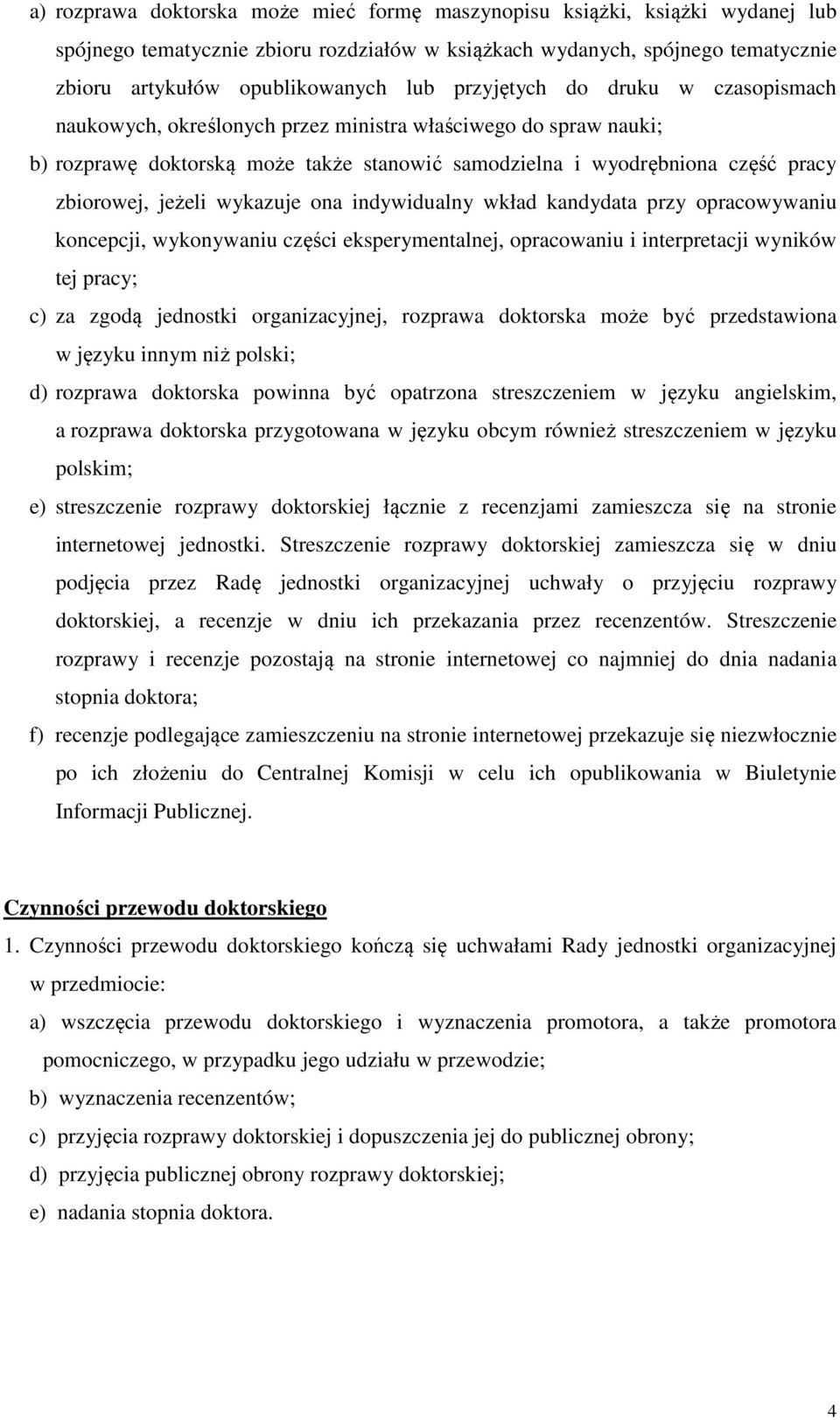 wykazuje ona indywidualny wkład kandydata przy opracowywaniu koncepcji, wykonywaniu części eksperymentalnej, opracowaniu i interpretacji wyników tej pracy; c) za zgodą jednostki organizacyjnej,