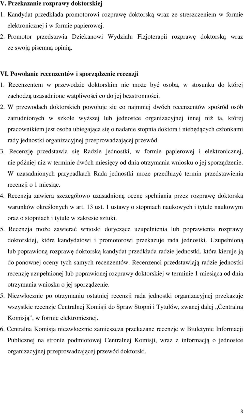 Recenzentem w przewodzie doktorskim nie może być osoba, w stosunku do której zachodzą uzasadnione wątpliwości co do jej bezstronności. 2.