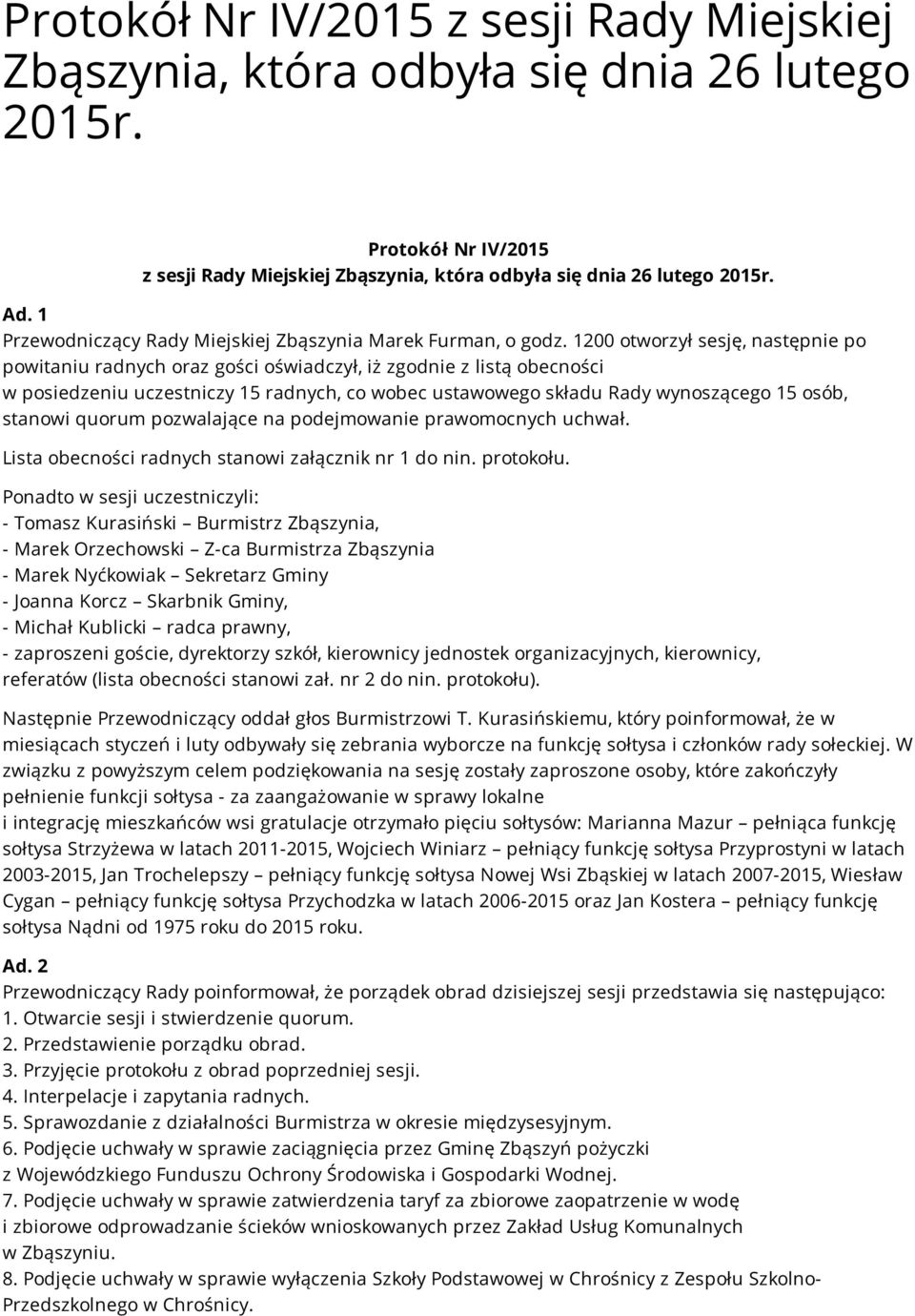 1200 otworzył sesję, następnie po powitaniu radnych oraz gości oświadczył, iż zgodnie z listą obecności w posiedzeniu uczestniczy 15 radnych, co wobec ustawowego składu Rady wynoszącego 15 osób,