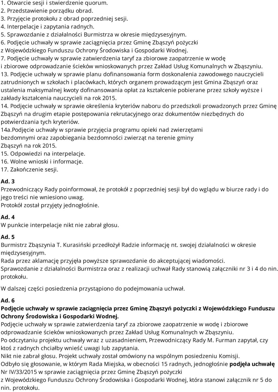 Podjęcie uchwały w sprawie zaciągnięcia przez Gminę Zbąszyń pożyczki z Wojewódzkiego Funduszu Ochrony Środowiska i Gospodarki Wodnej. 7.