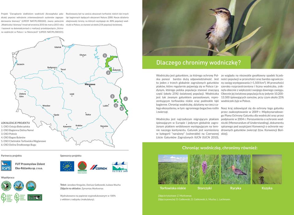 Realizowany był na sześciu obszarach torfowisk niskich lub innych łąk bagiennych będących obszarami Natura 2000. Nasze działania obejmowały tereny, na których występuje ok.