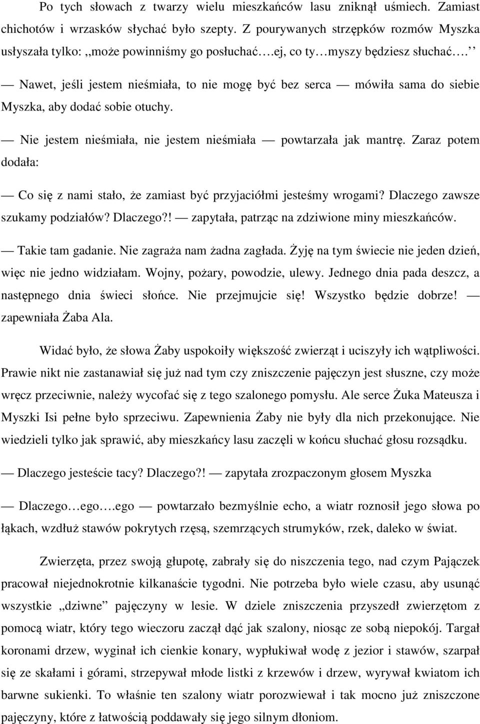 Nie jestem nieśmiała, nie jestem nieśmiała powtarzała jak mantrę. Zaraz potem dodała: Co się z nami stało, że zamiast być przyjaciółmi jesteśmy wrogami? Dlaczego 