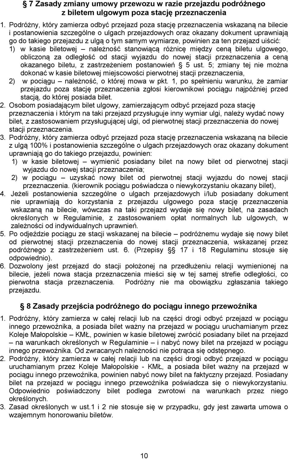 o tym samym wymiarze, powinien za ten przejazd uiścić: 1) w kasie biletowej należność stanowiącą różnicę między ceną biletu ulgowego, obliczoną za odległość od stacji wyjazdu do nowej stacji
