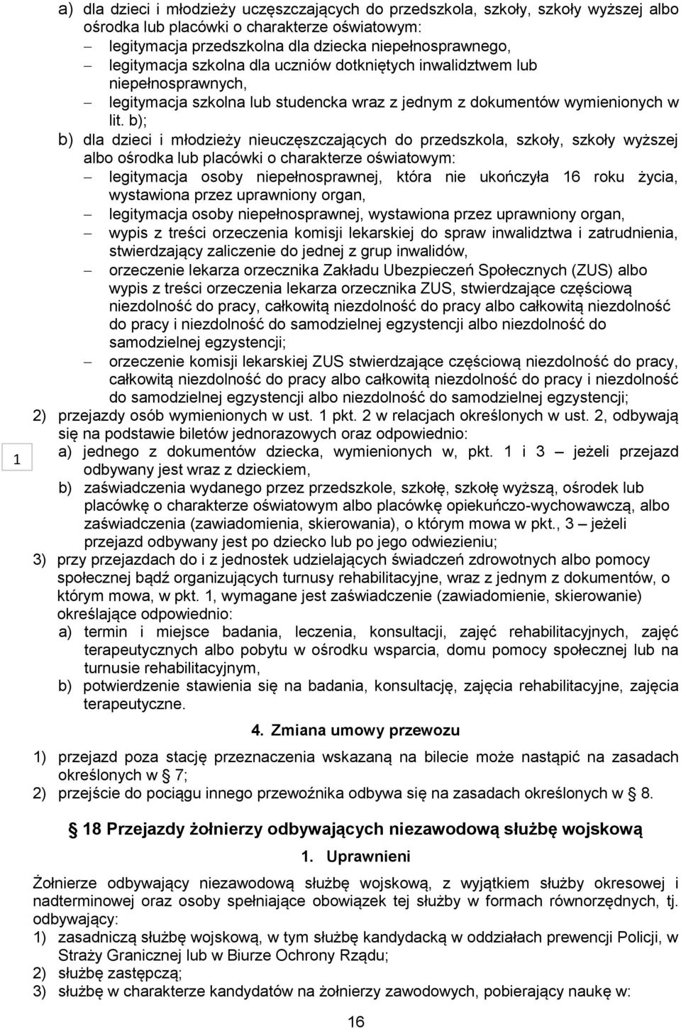 b); b) dla dzieci i młodzieży nieuczęszczających do przedszkola, szkoły, szkoły wyższej albo ośrodka lub placówki o charakterze oświatowym: legitymacja osoby niepełnosprawnej, która nie ukończyła 16