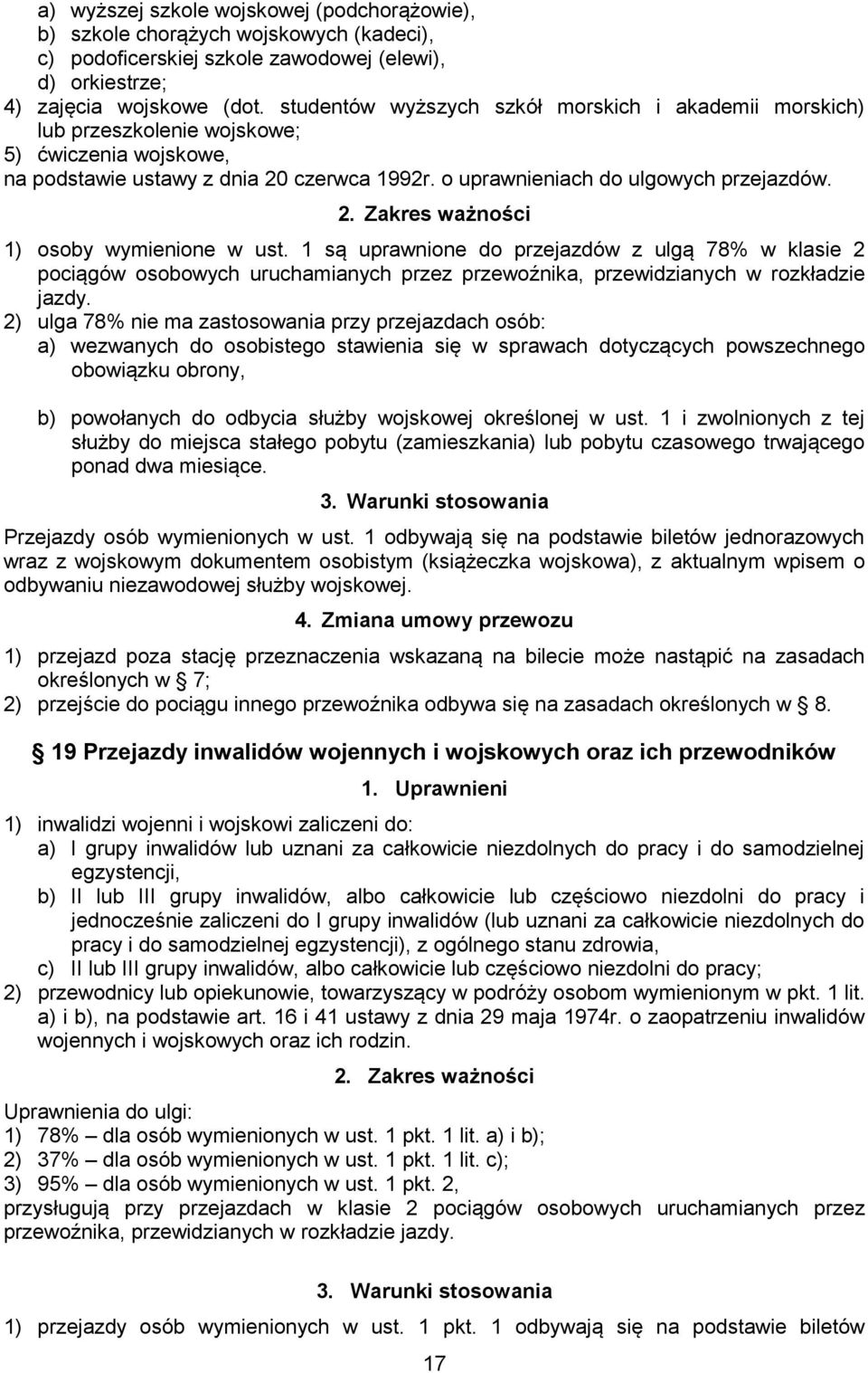 1 są uprawnione do przejazdów z ulgą 78% w klasie 2 pociągów osobowych uruchamianych przez przewoźnika, przewidzianych w rozkładzie jazdy.