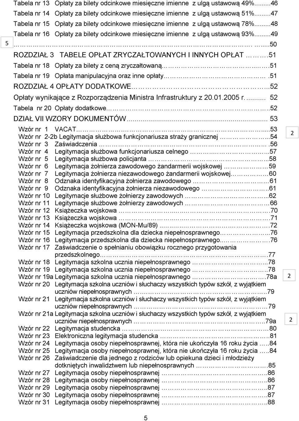 ...50 ROZDZIAŁ 3 TABELE OPŁAT ZRYCZAŁTOWANYCH I INNYCH OPŁAT.51 Tabela nr 18 Opłaty za bilety z ceną zryczałtowaną...51 Tabela nr 19 Opłata manipulacyjna oraz inne opłaty.