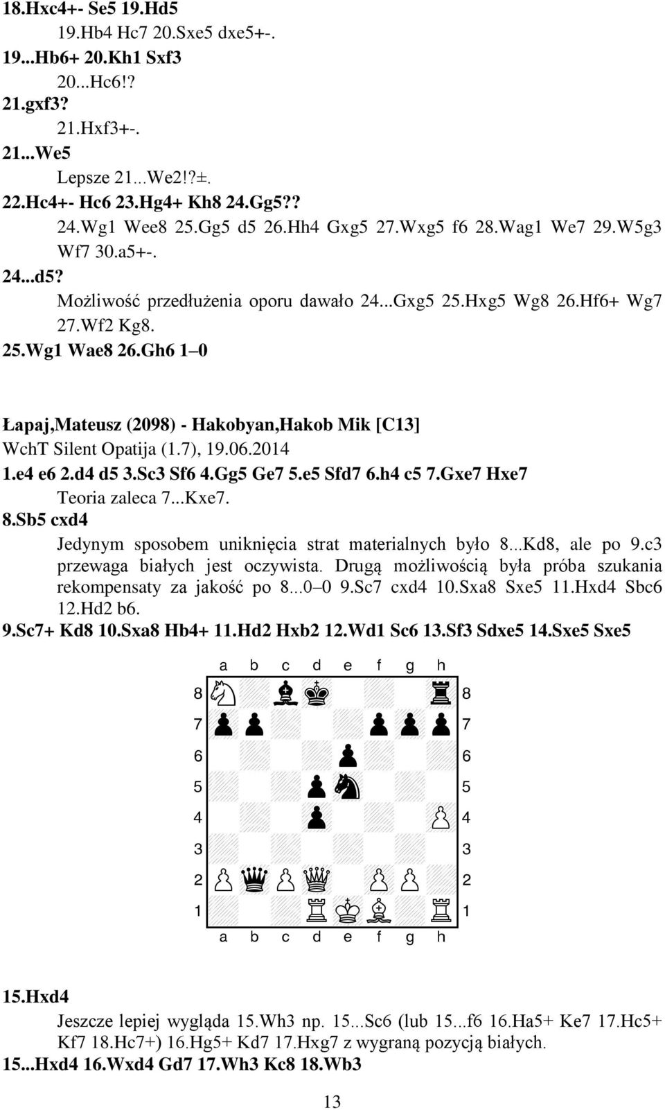 Gh6 1 0 Łapaj,Mateusz (2098) - Hakobyan,Hakob Mik [C13] WchT Silent Opatija (1.7), 19.06.2014 1.e4 e6 2.d4 d5 3.Sc3 Sf6 4.Gg5 Ge7 5.e5 Sfd7 6.h4 c5 7.Gxe7 Hxe7 Teoria zaleca 7...Kxe7. 8.