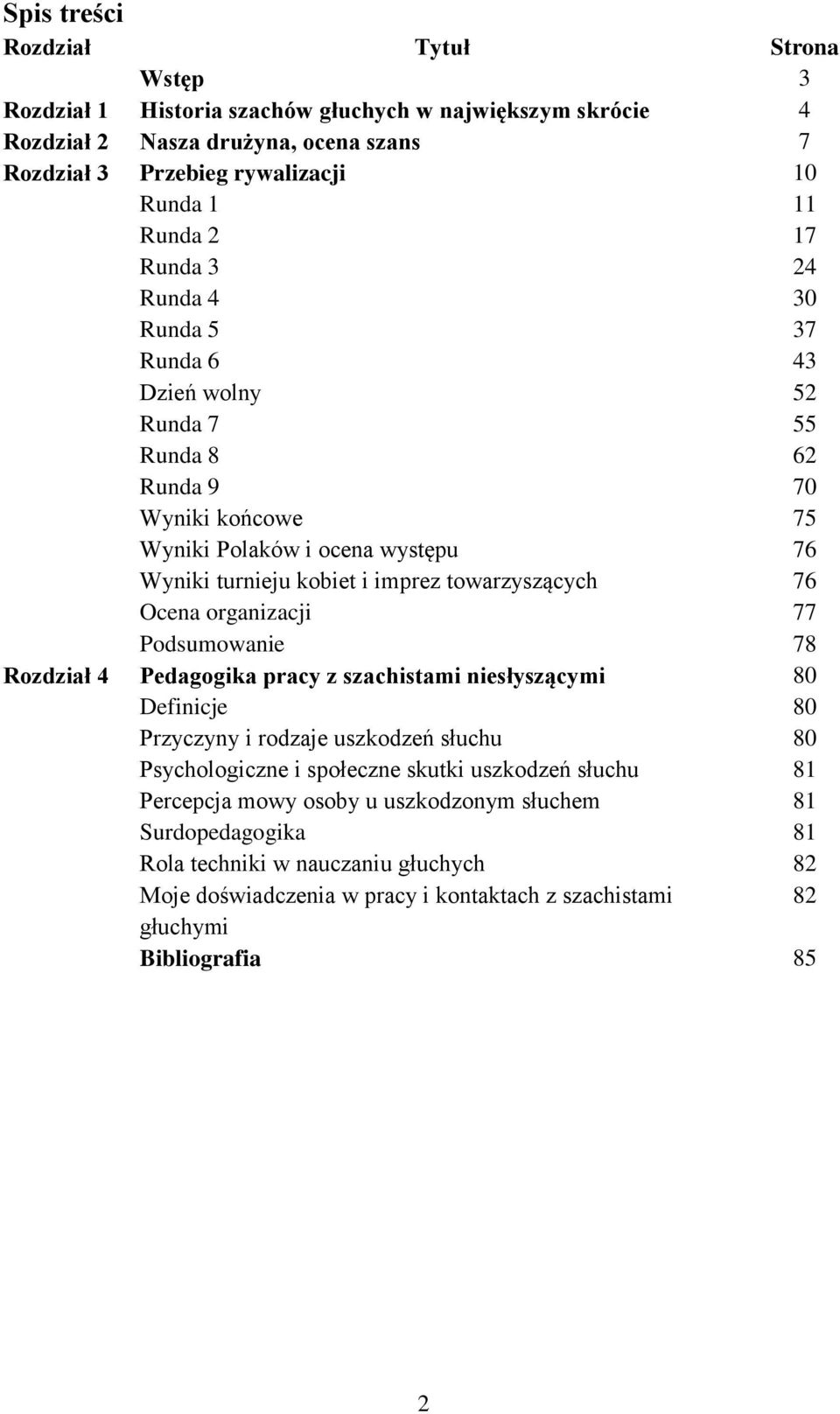 76 Ocena organizacji 77 Podsumowanie 78 Rozdział 4 Pedagogika pracy z szachistami niesłyszącymi 80 Definicje 80 Przyczyny i rodzaje uszkodzeń słuchu 80 Psychologiczne i społeczne skutki uszkodzeń