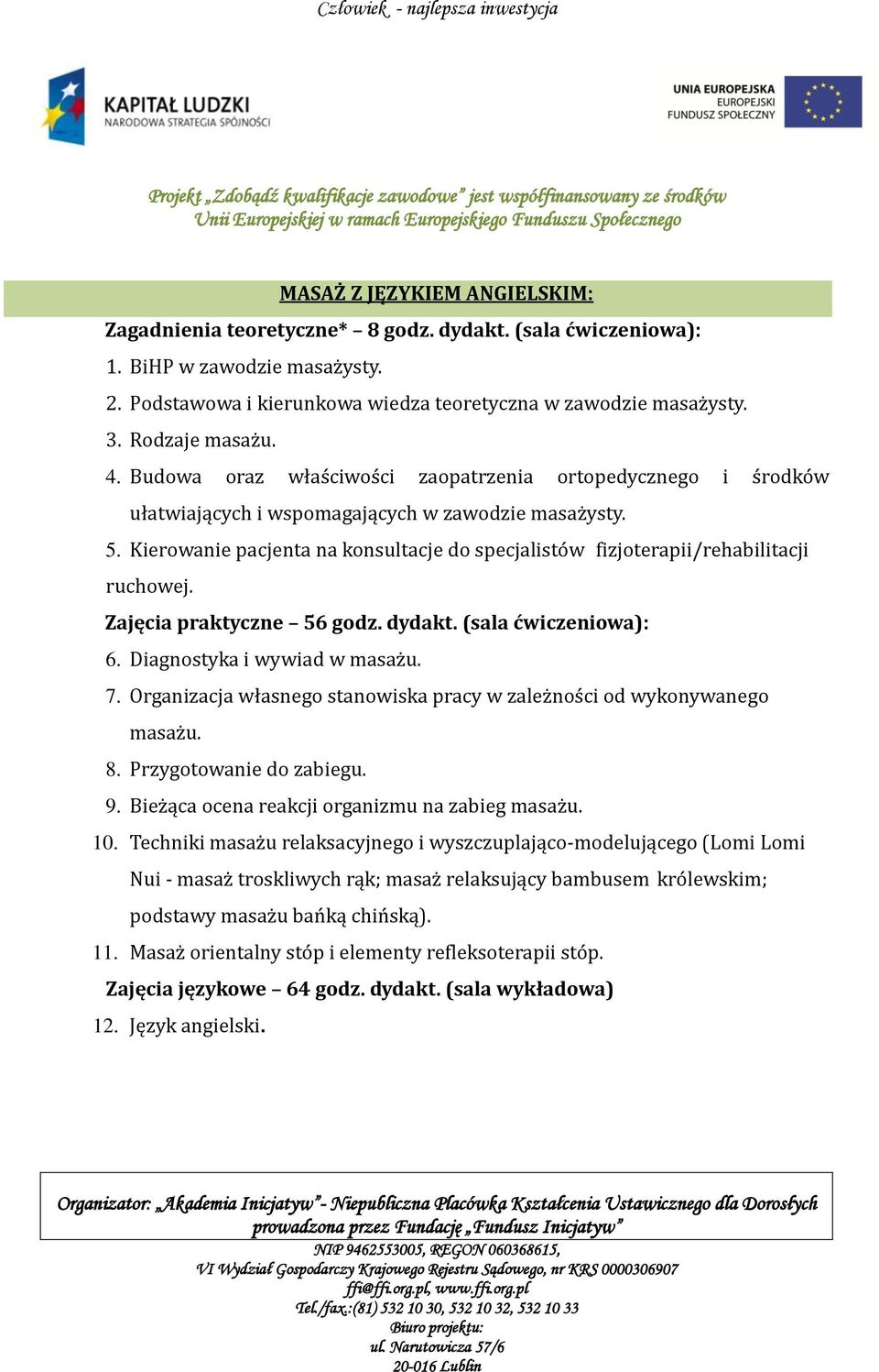 Kierowanie pacjenta na konsultacje do specjalistów fizjoterapii/rehabilitacji ruchowej. Zajęcia praktyczne 56 godz. dydakt. (sala ćwiczeniowa): 6. Diagnostyka i wywiad w masażu. 7.