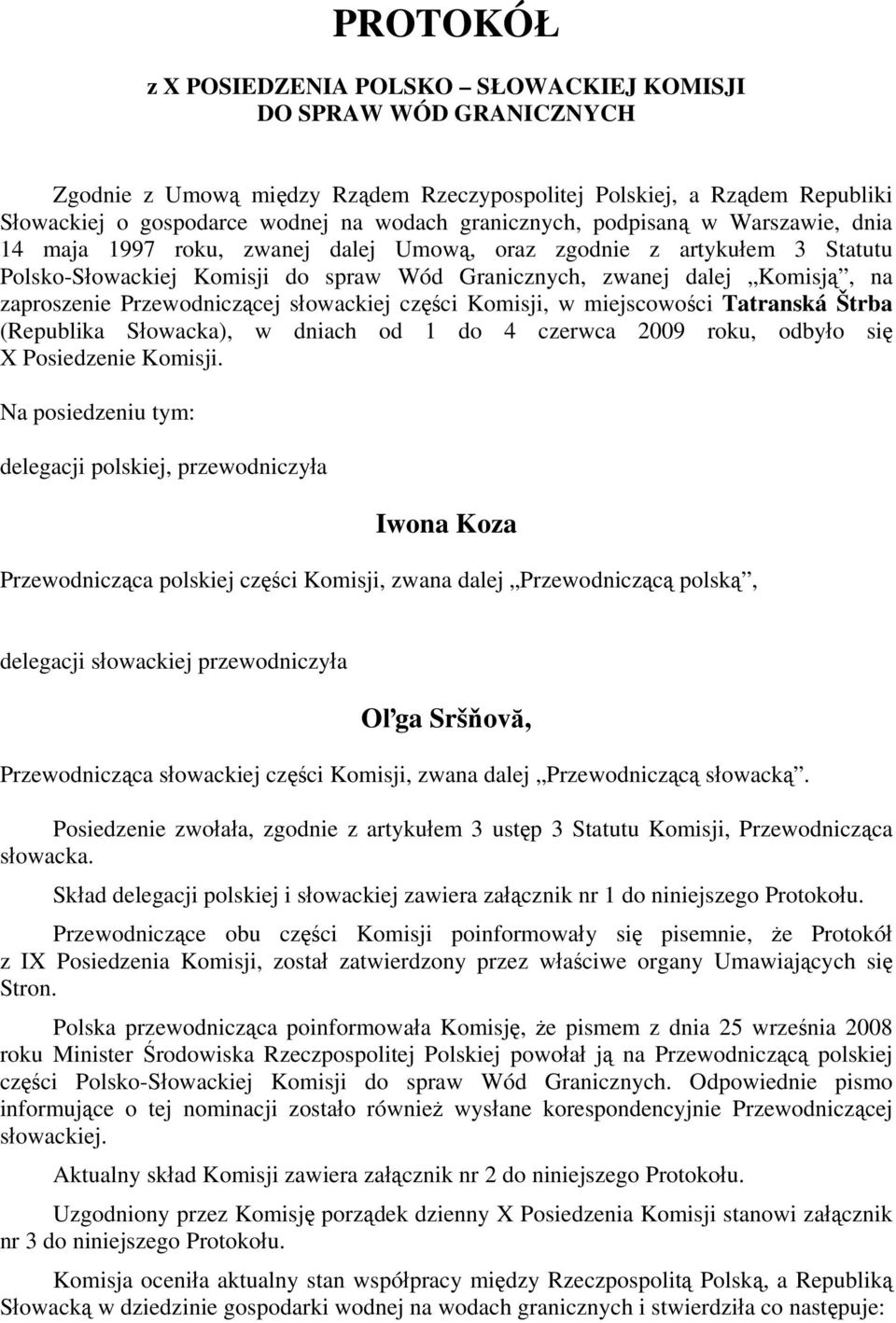 zaproszenie Przewodniczącej słowackiej części Komisji, w miejscowości Tatranská Štrba (Republika Słowacka), w dniach od 1 do 4 czerwca 2009 roku, odbyło się X Posiedzenie Komisji.