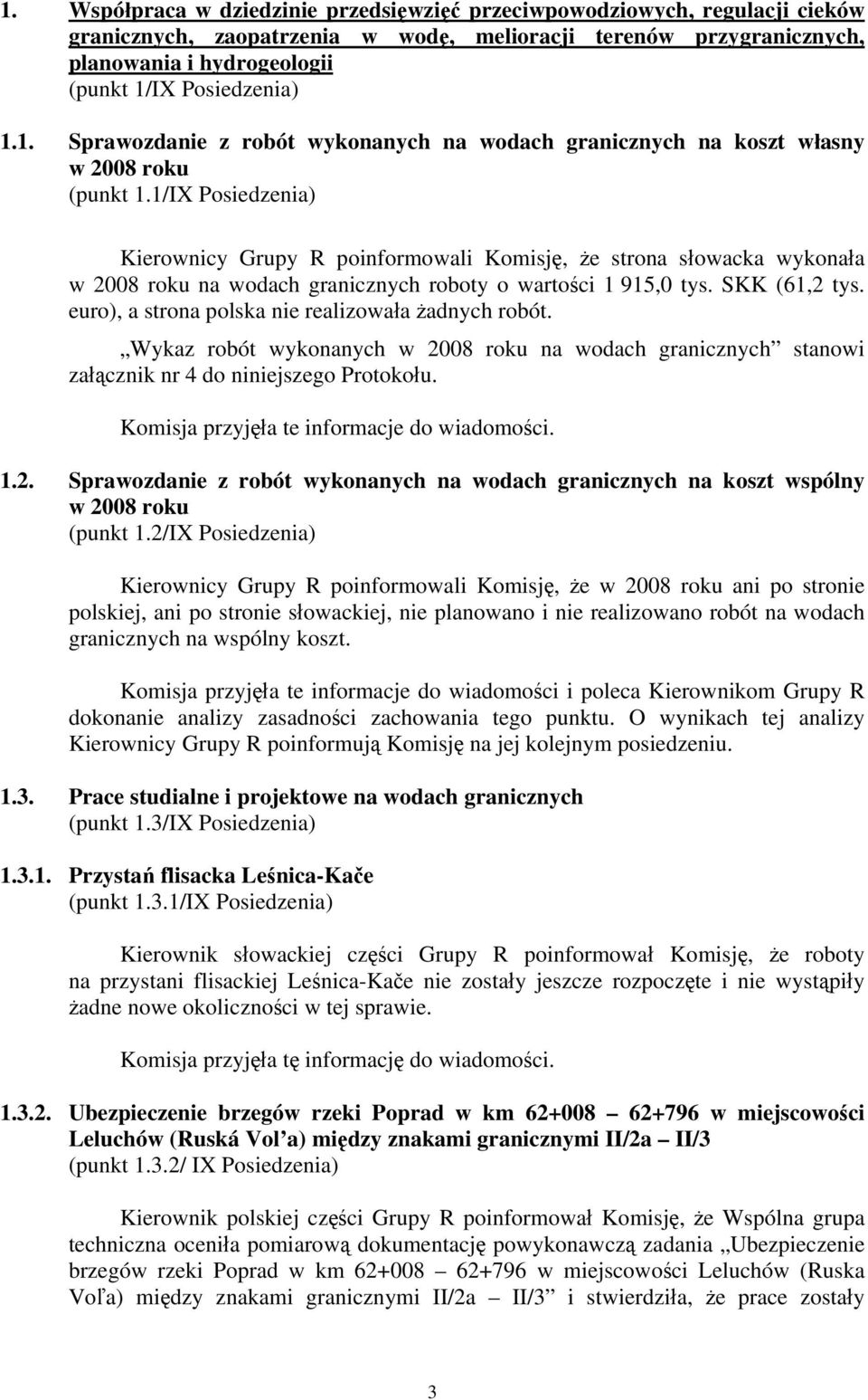 1/IX Posiedzenia) Kierownicy Grupy R poinformowali Komisję, że strona słowacka wykonała w 2008 roku na wodach granicznych roboty o wartości 1 915,0 tys. SKK (61,2 tys.