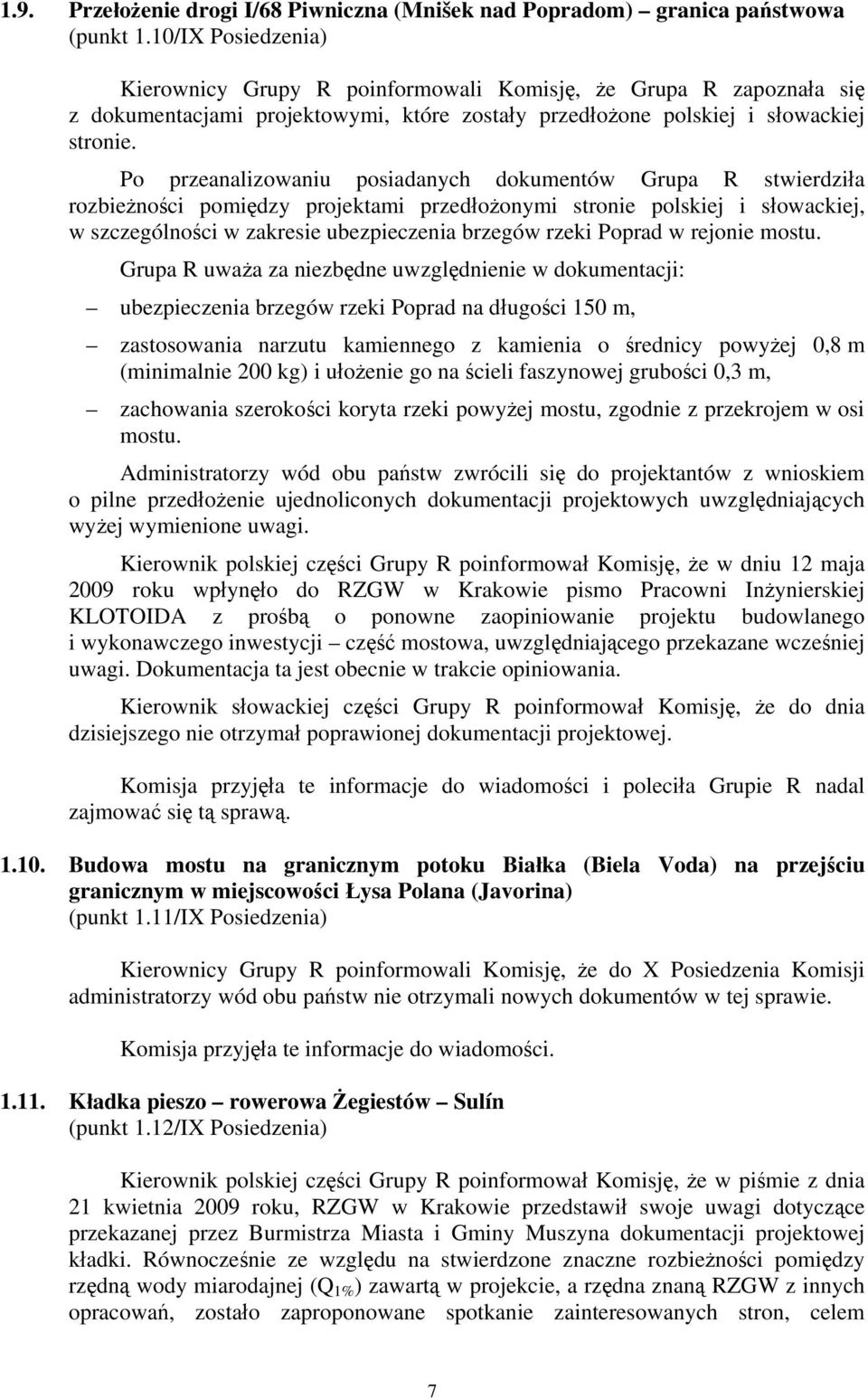 Po przeanalizowaniu posiadanych dokumentów Grupa R stwierdziła rozbieżności pomiędzy projektami przedłożonymi stronie polskiej i słowackiej, w szczególności w zakresie ubezpieczenia brzegów rzeki