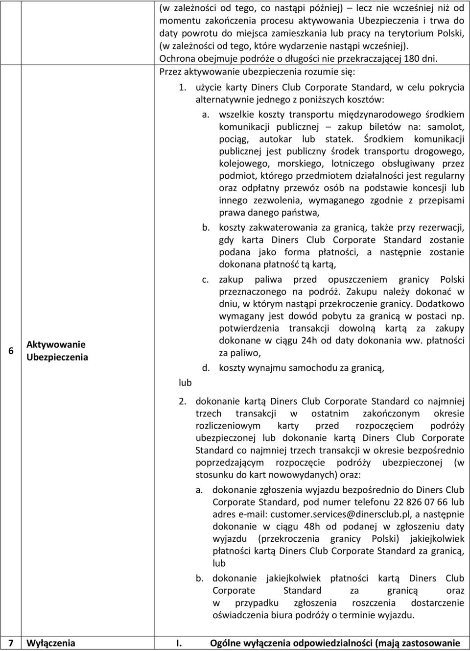 Przez aktywowanie ubezpieczenia rozumie się: 1. użycie karty Diners Club Corporate Standard, w celu pokrycia alternatywnie jednego z poniższych kosztów: lub a.