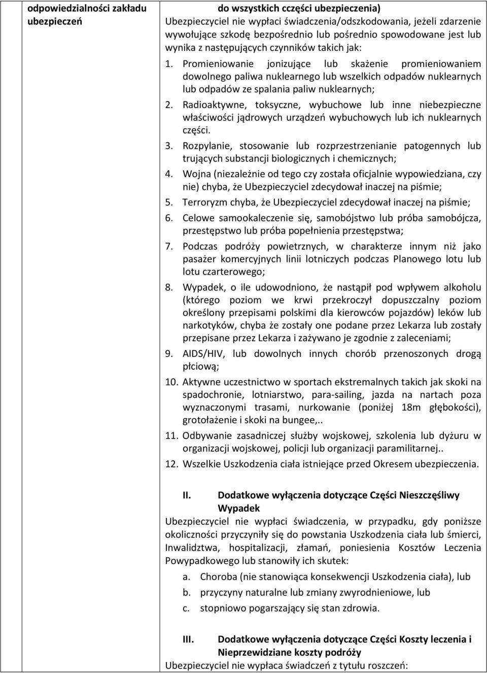 Promieniowanie jonizujące lub skażenie promieniowaniem dowolnego paliwa nuklearnego lub wszelkich odpadów nuklearnych lub odpadów ze spalania paliw nuklearnych; 2.