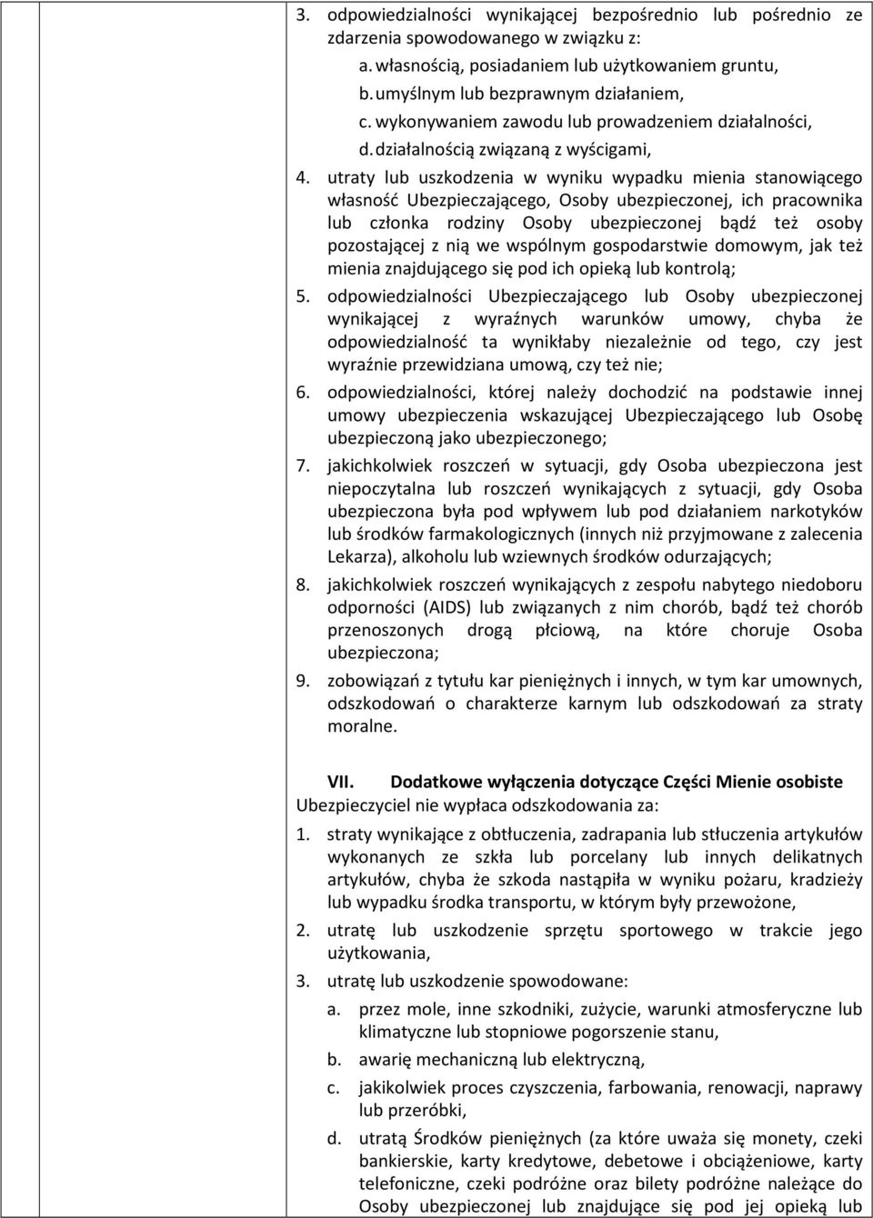 utraty lub uszkodzenia w wyniku wypadku mienia stanowiącego własność Ubezpieczającego, Osoby ubezpieczonej, ich pracownika lub członka rodziny Osoby ubezpieczonej bądź też osoby pozostającej z nią we