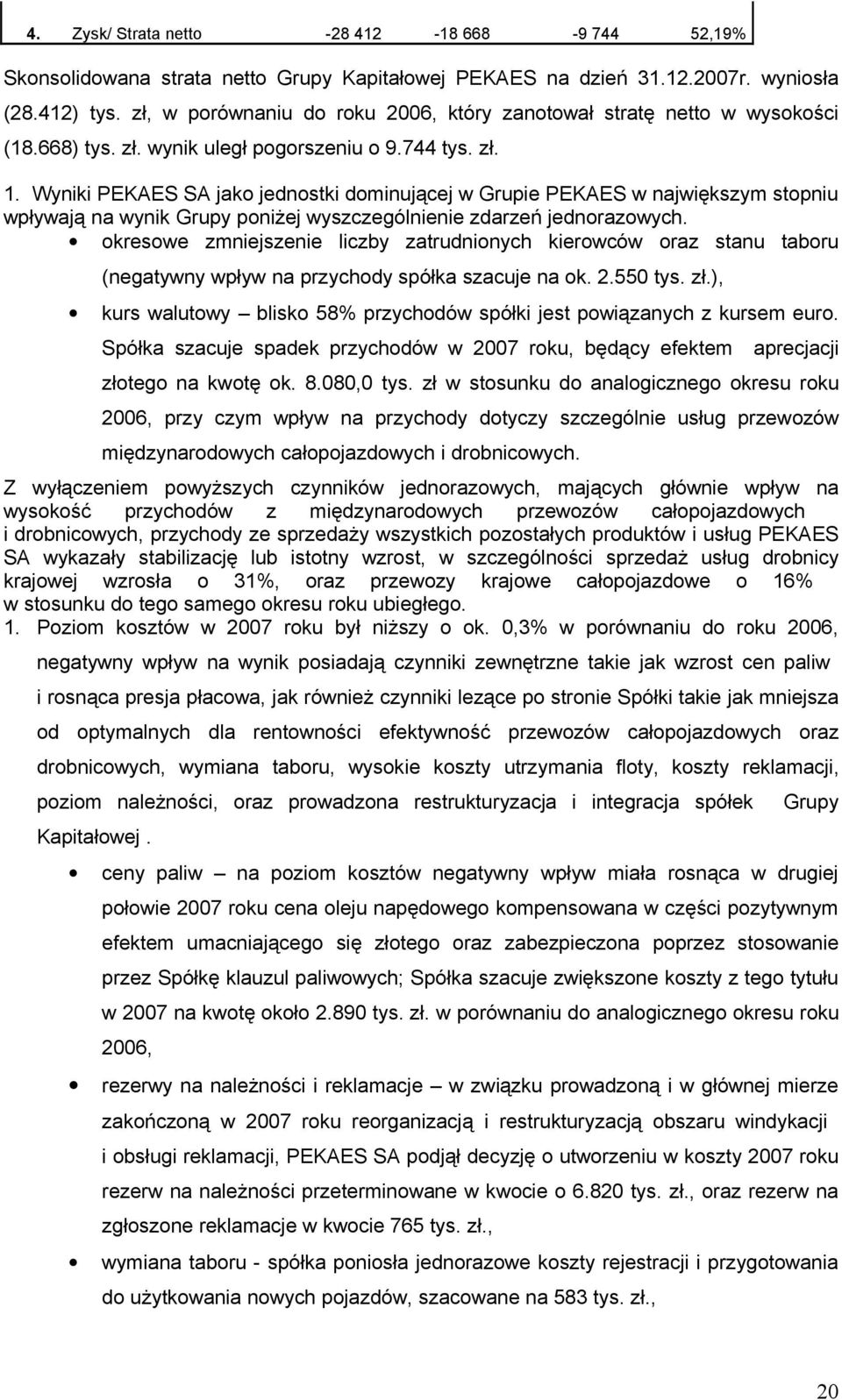 Wyniki PEKAES SA jako jednostki dominującej w Grupie PEKAES w największym stopniu wpływają na wynik Grupy poniżej wyszczególnienie zdarzeń jednorazowych.