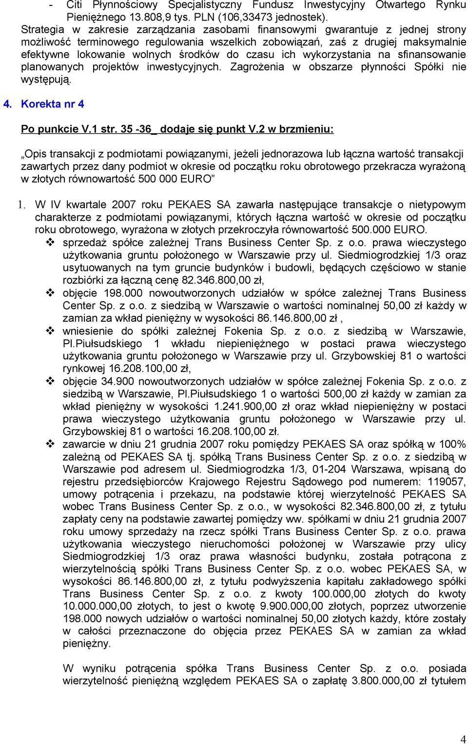 do czasu ich wykorzystania na sfinansowanie planowanych projektów inwestycyjnych. Zagrożenia w obszarze płynności Spółki nie występują. 4. Korekta nr 4 Po punkcie V.1 str. 35-36_ dodaje się punkt V.