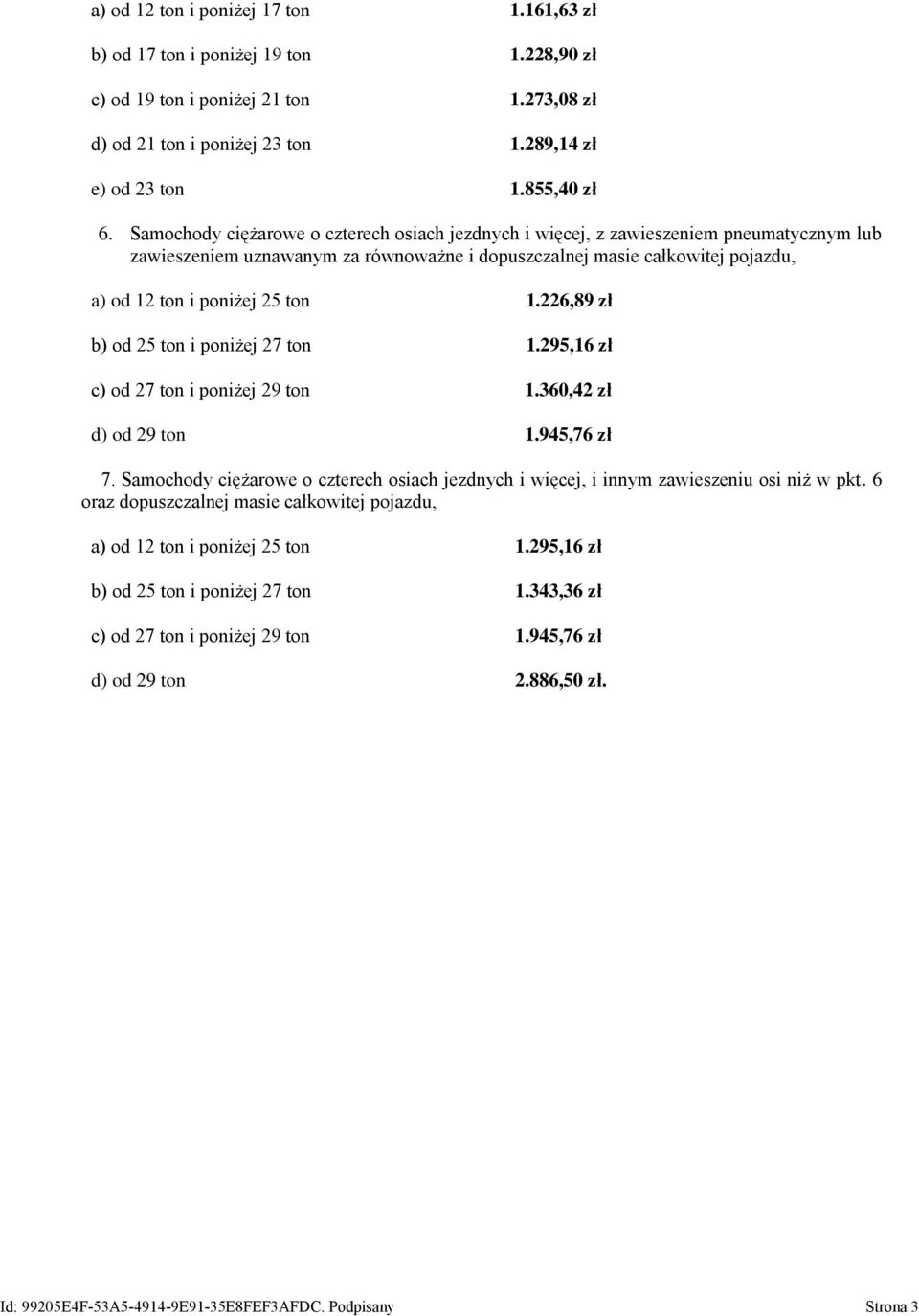 1.226,89 zł b) od 25 ton i poniżej 27 ton 1.295,16 zł c) od 27 ton i poniżej 29 ton 1.360,42 zł d) od 29 ton 1.945,76 zł 7.